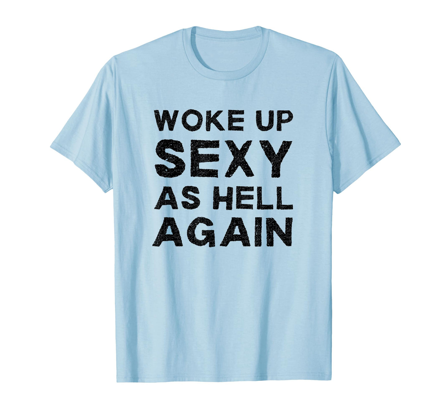 Woke Up Sexy as Hell Again Feeling Confident Sarcastic Humor T-Shirt
