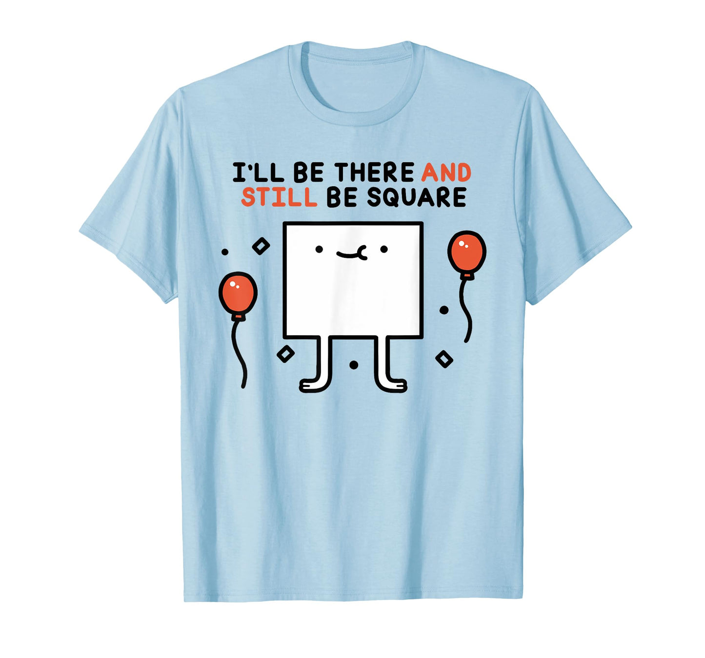 I'LL BE THERE AND STILL BE SQUARE Funny design T-Shirt