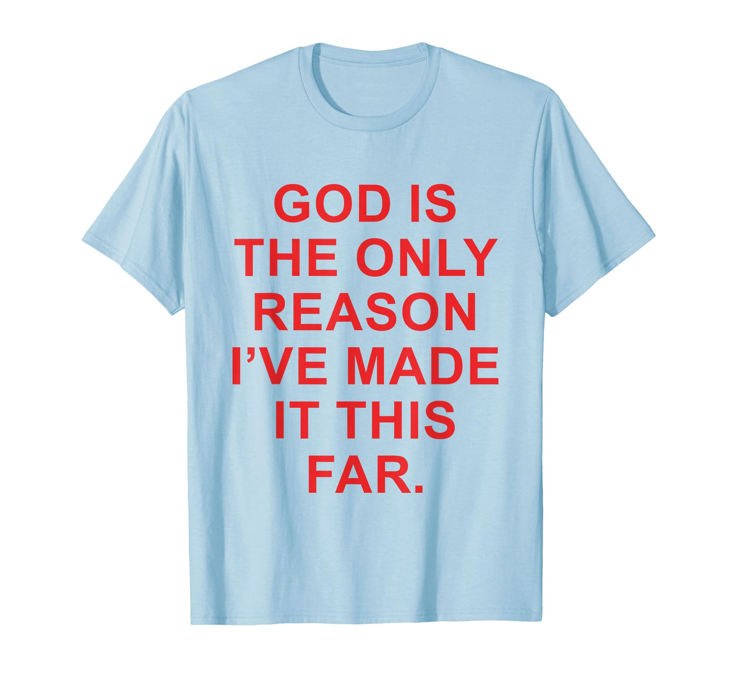 God is The Only Reason I've Made It This Far Faith Funny T-Shirt