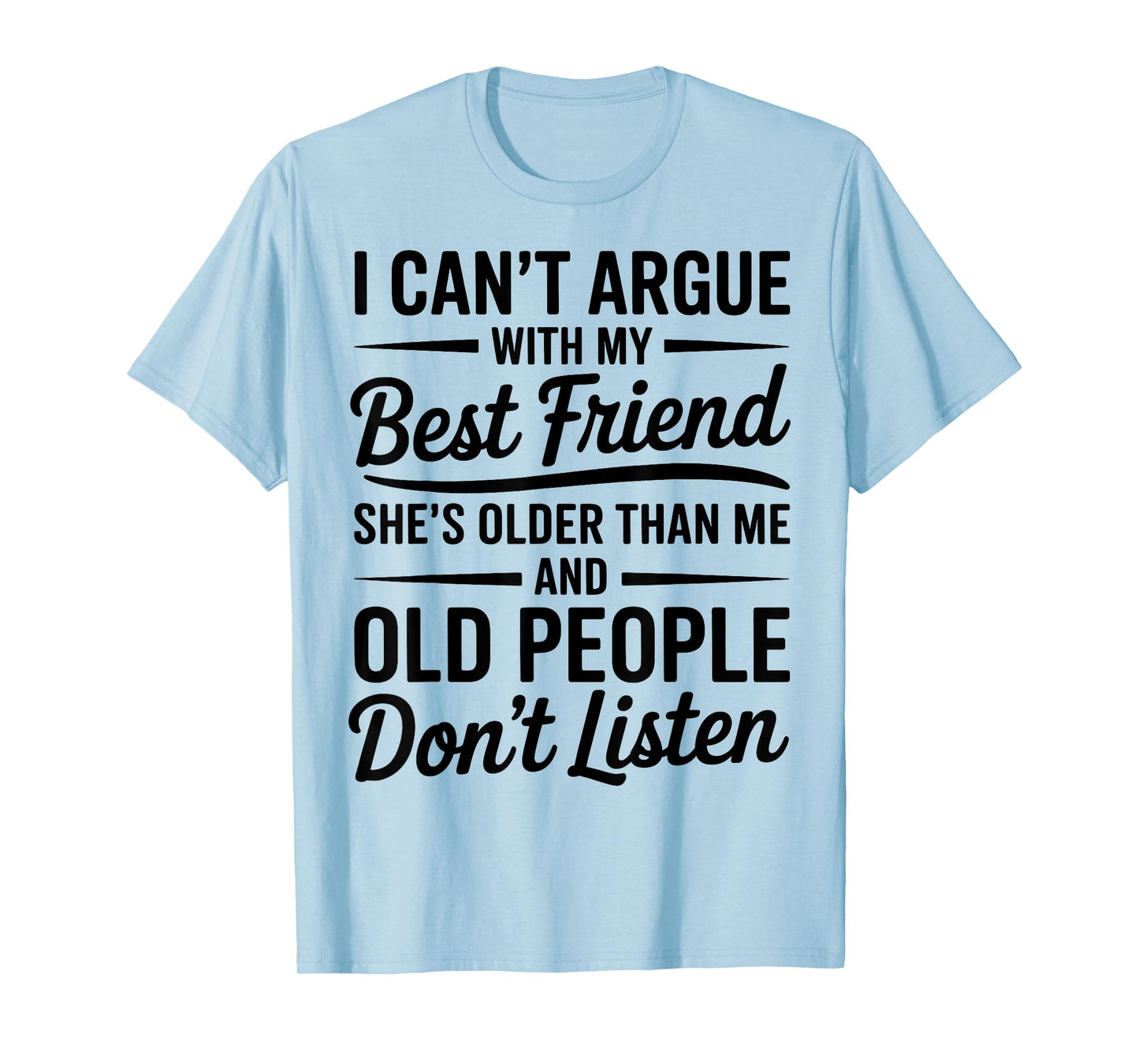 I Can't Argue With My Best Friend She's Older Than Me T-Shirt