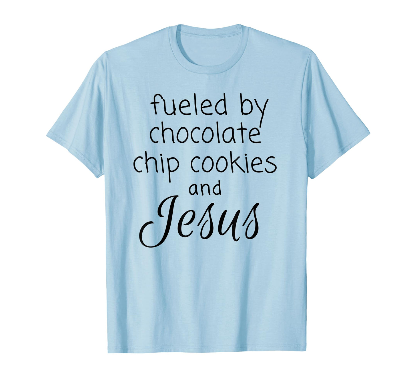 Fueled by Chocolate Chip Cookies and Jesus T-Shirt