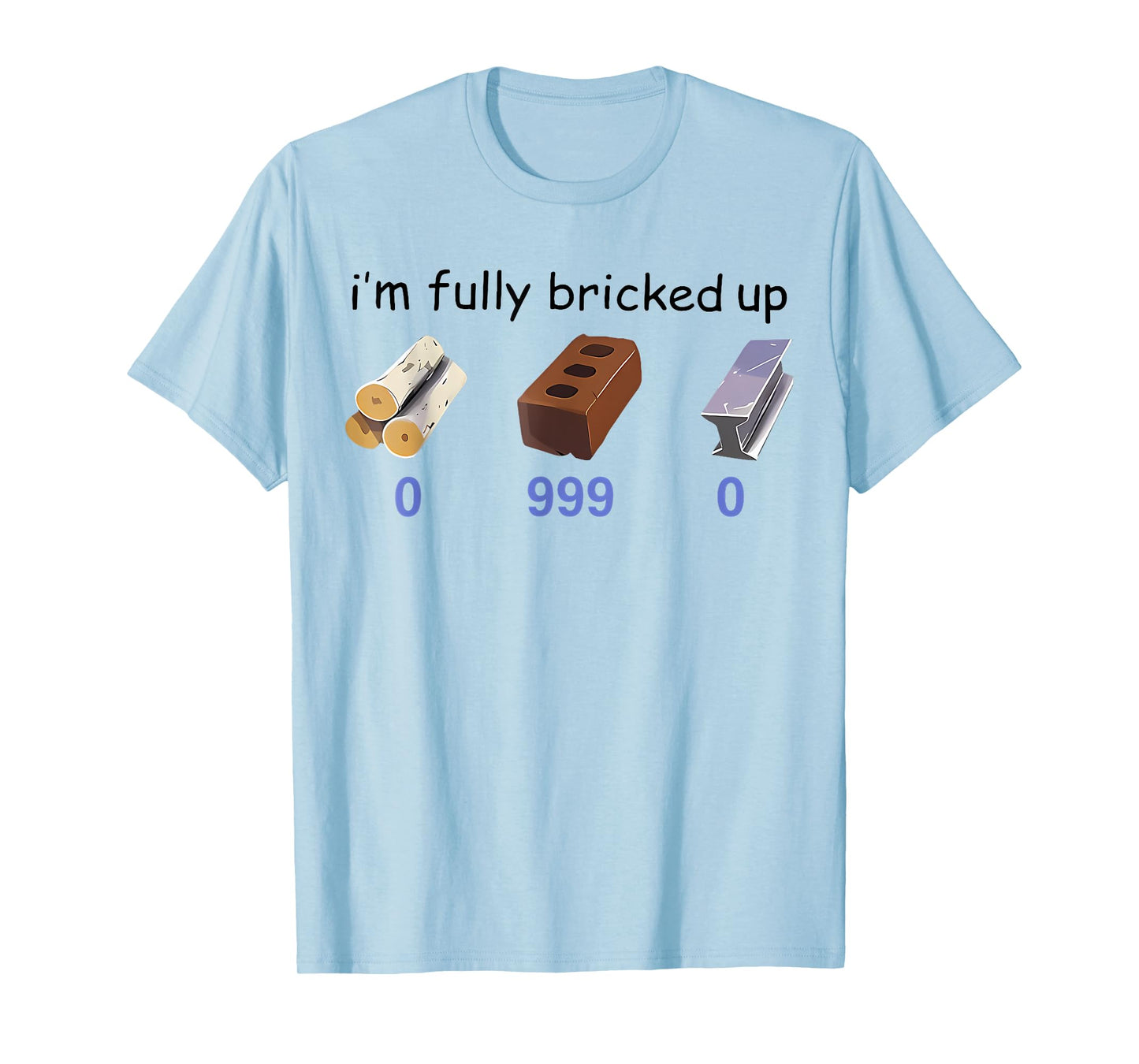 I'm Fully Bricked Up 0 999 0 Funny Saying Quote Men Women T-Shirt