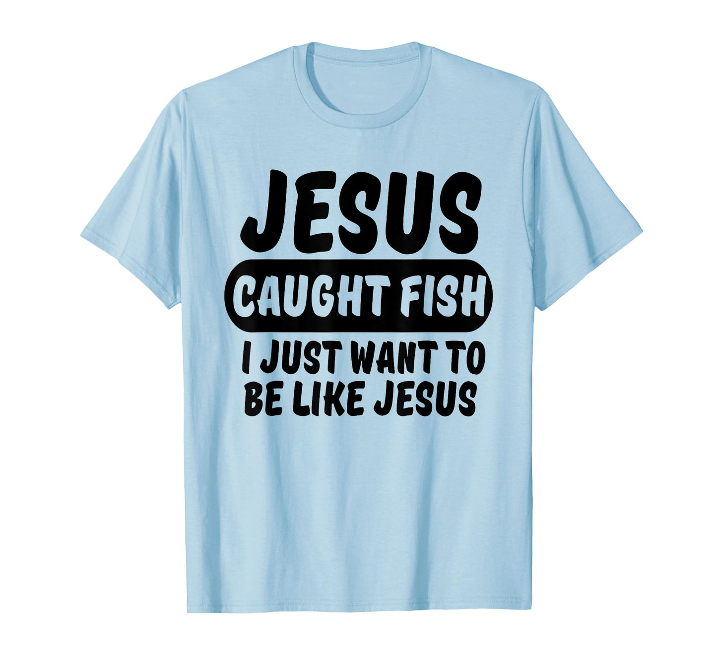 Jesus Caught Fish I Want To Be Like Jesus Funny Christian T-Shirt