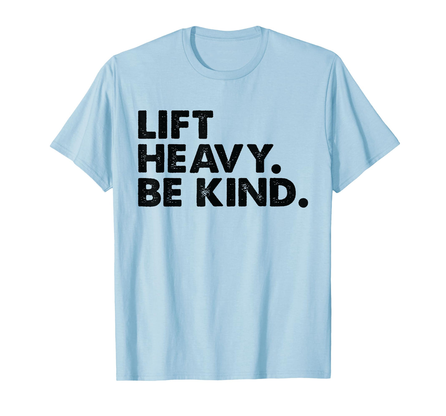 Lift Heavy Be Kind Inspirational Positive Vibes Gym Fitness T-Shirt, Small
