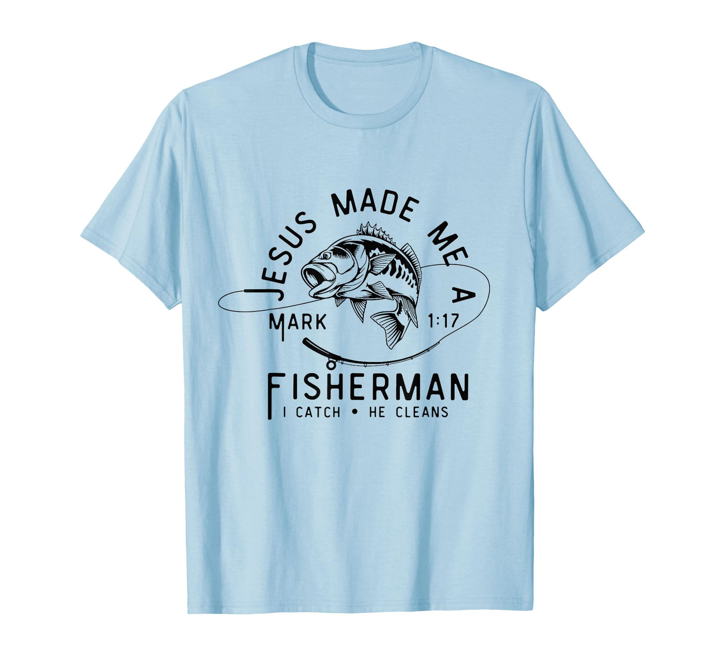 Jesus Made Me A Fisherman I Catch He Cleans Mark 1:17 T-Shirt