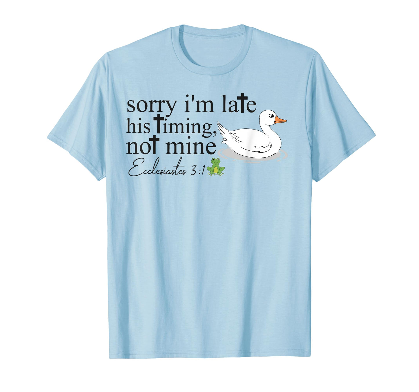 Sorry I'm Late His Timing Not Mine, Funny Christian Goose T-Shirt