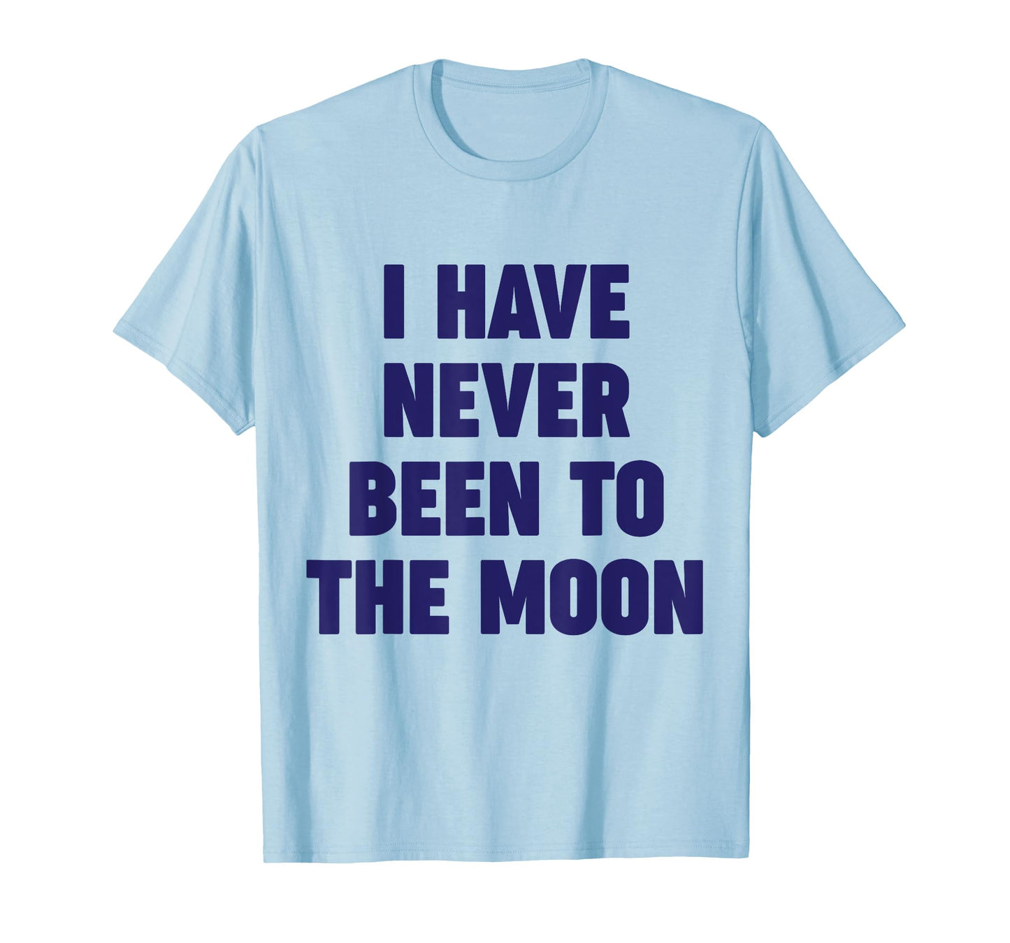 I Have Never Been To The Moon Meme Slogan Funny Quote Joke T-Shirt