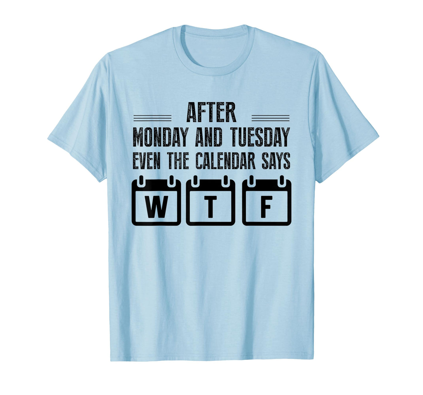 After Monday And Tuesday Even The Calendar Says WTF Funny T-Shirt