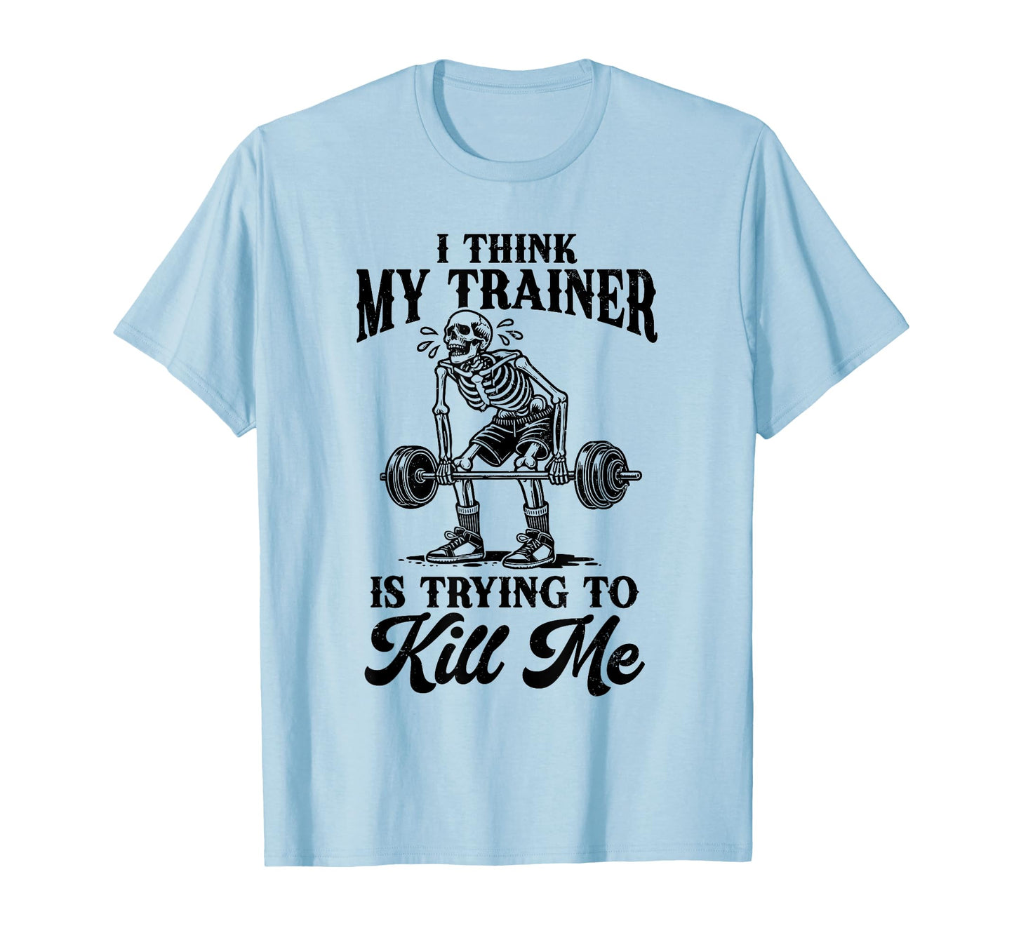I Think My Trainer Is Trying To Kill Me Funny Workout Lovers T-Shirt