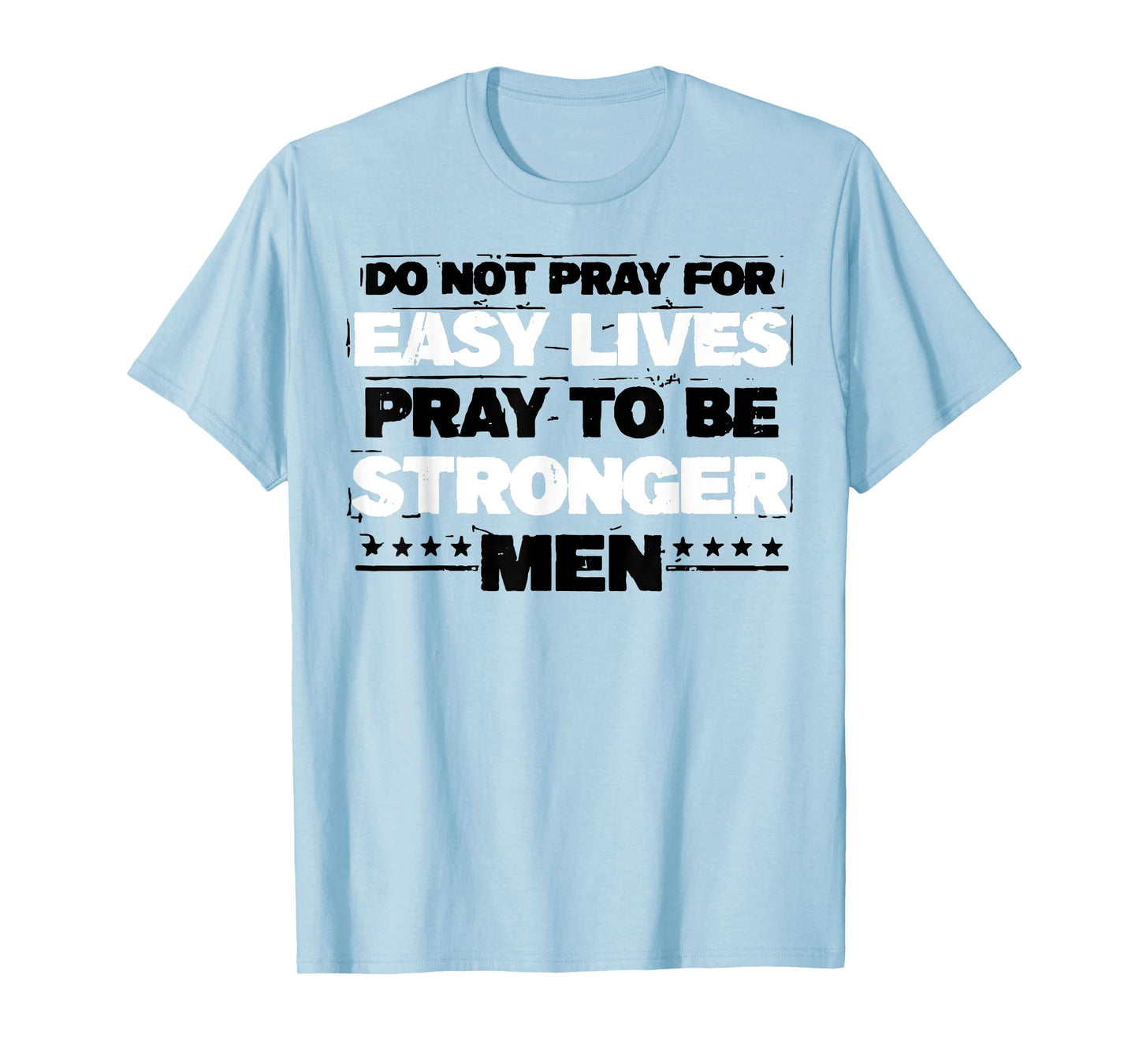 Do Not Pray For Easy Lives Pray To Be Stronger Men T-Shirt