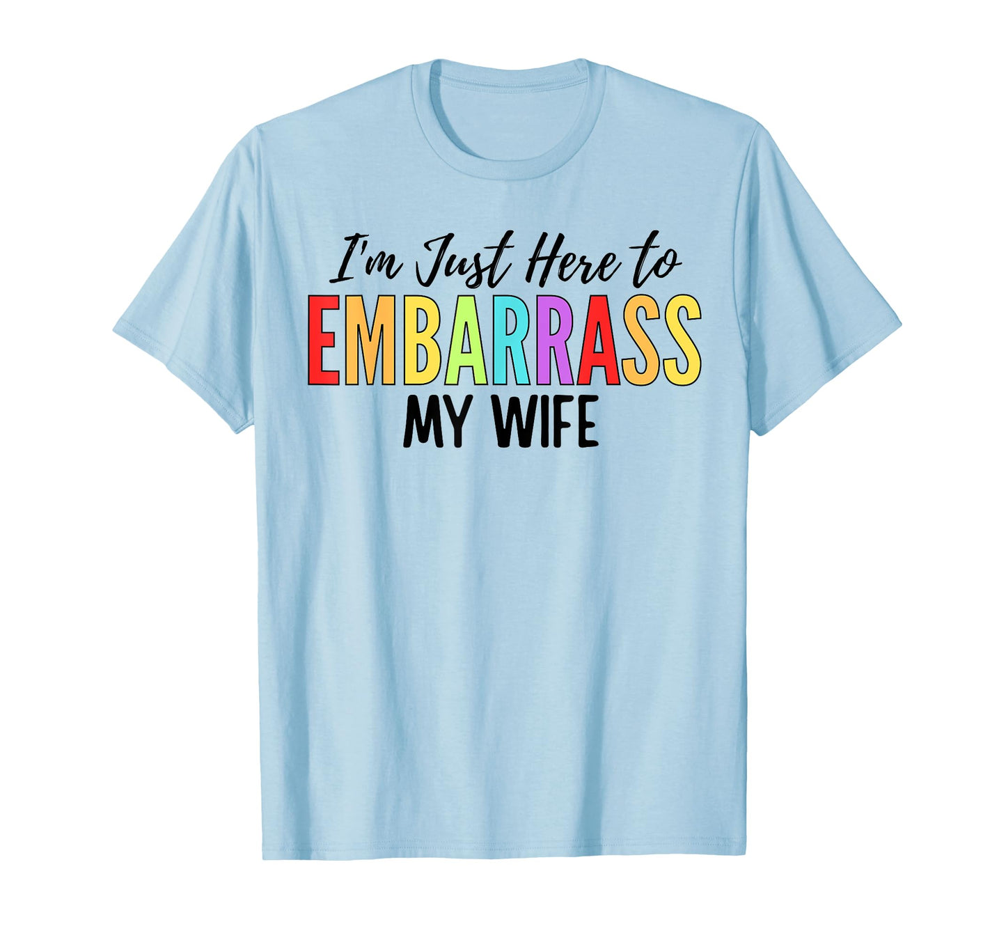 I'm Just Here To Embarrass My Wife Funny Husband T-Shirt