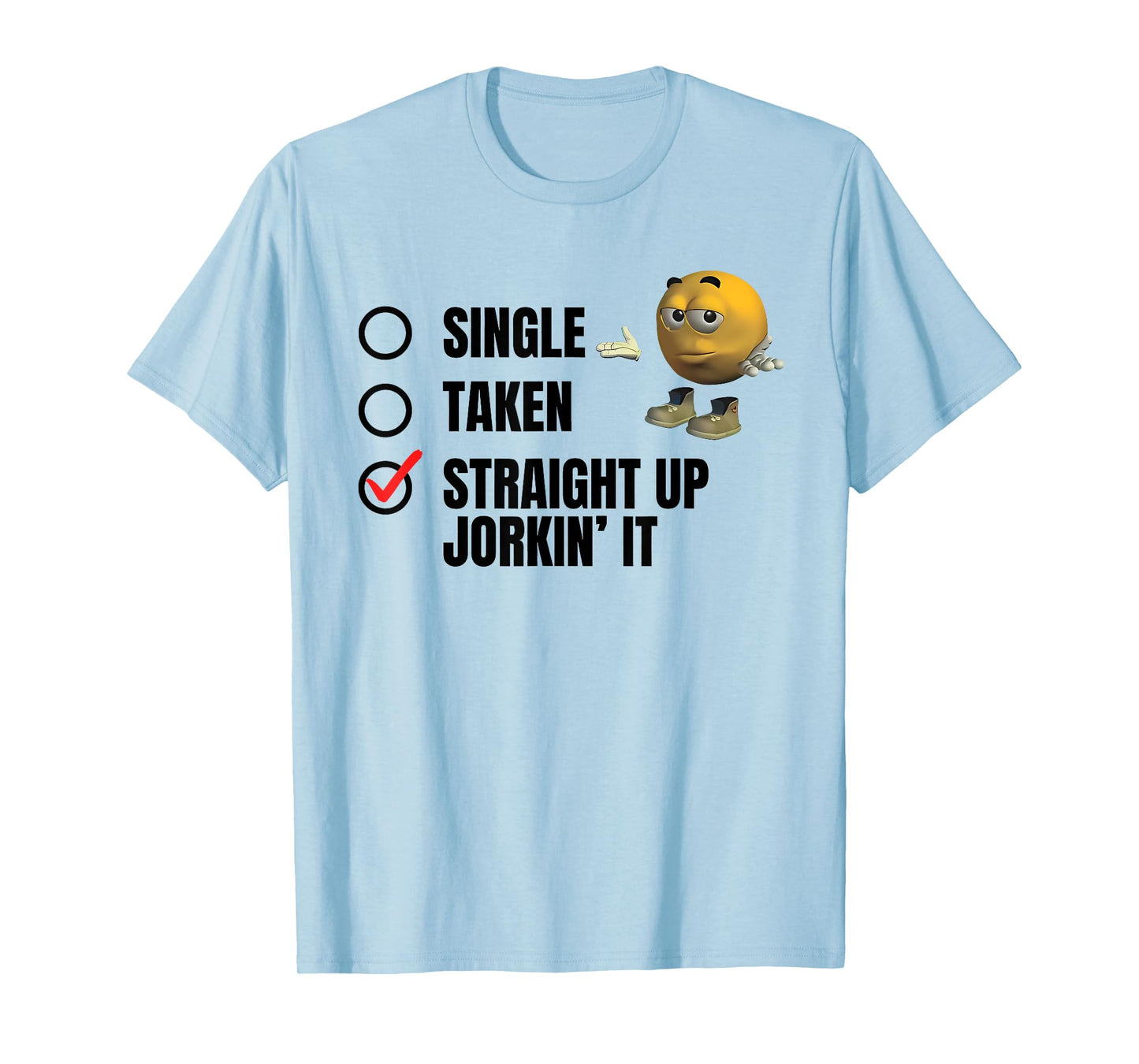 SINGLE TAKEN STRAIGHT UP JORKIN' IT funny design T-Shirt