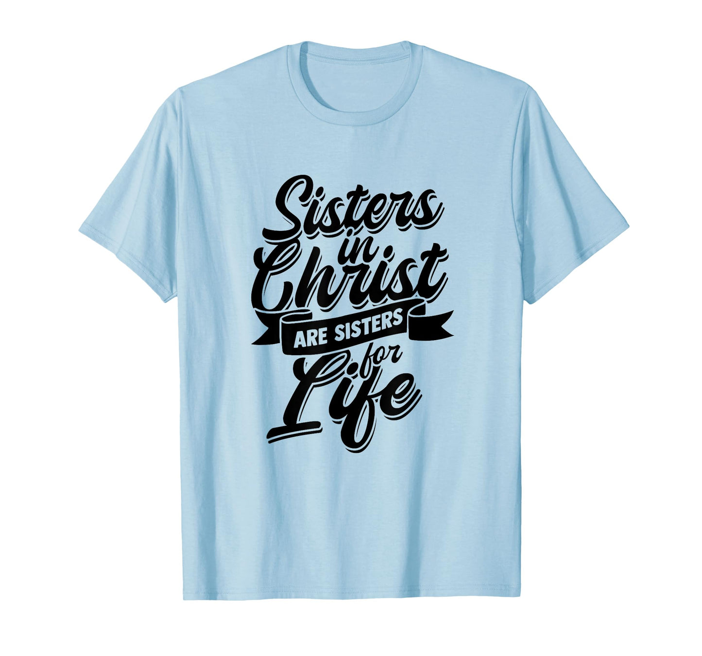 Sisters in Christ are Sister for Life - holy Christian woman T-Shirt