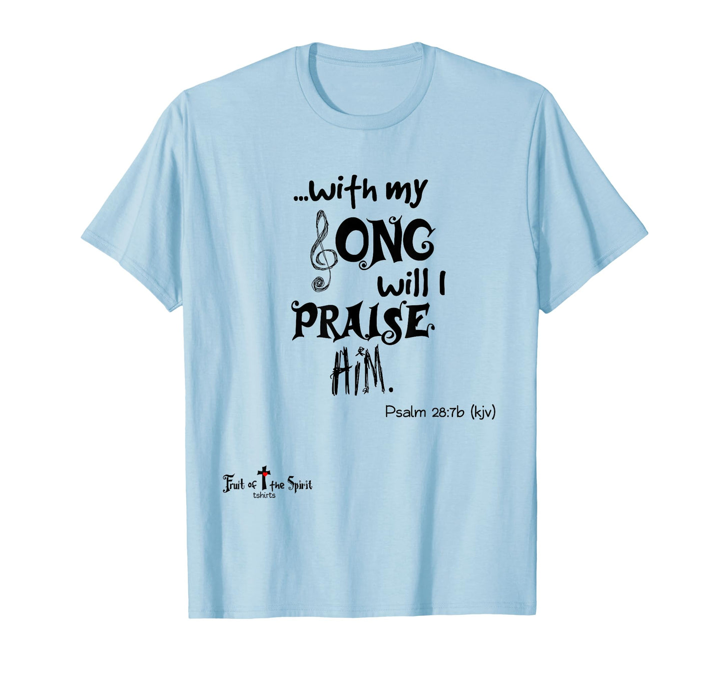 with my Song will I praise Him Psalm 28:7 Christian T-Shirt