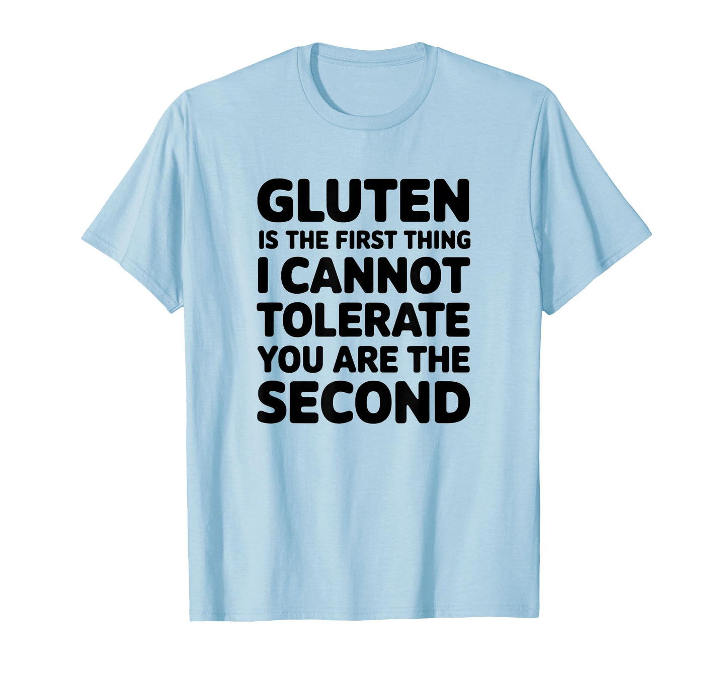 Gluten Is The First Thing I Cannot Tolerate You Are The T-Shirt