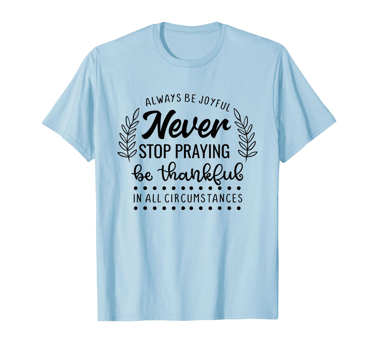 Never Stop Praying Be Thankful Christian Quote T-Shirt