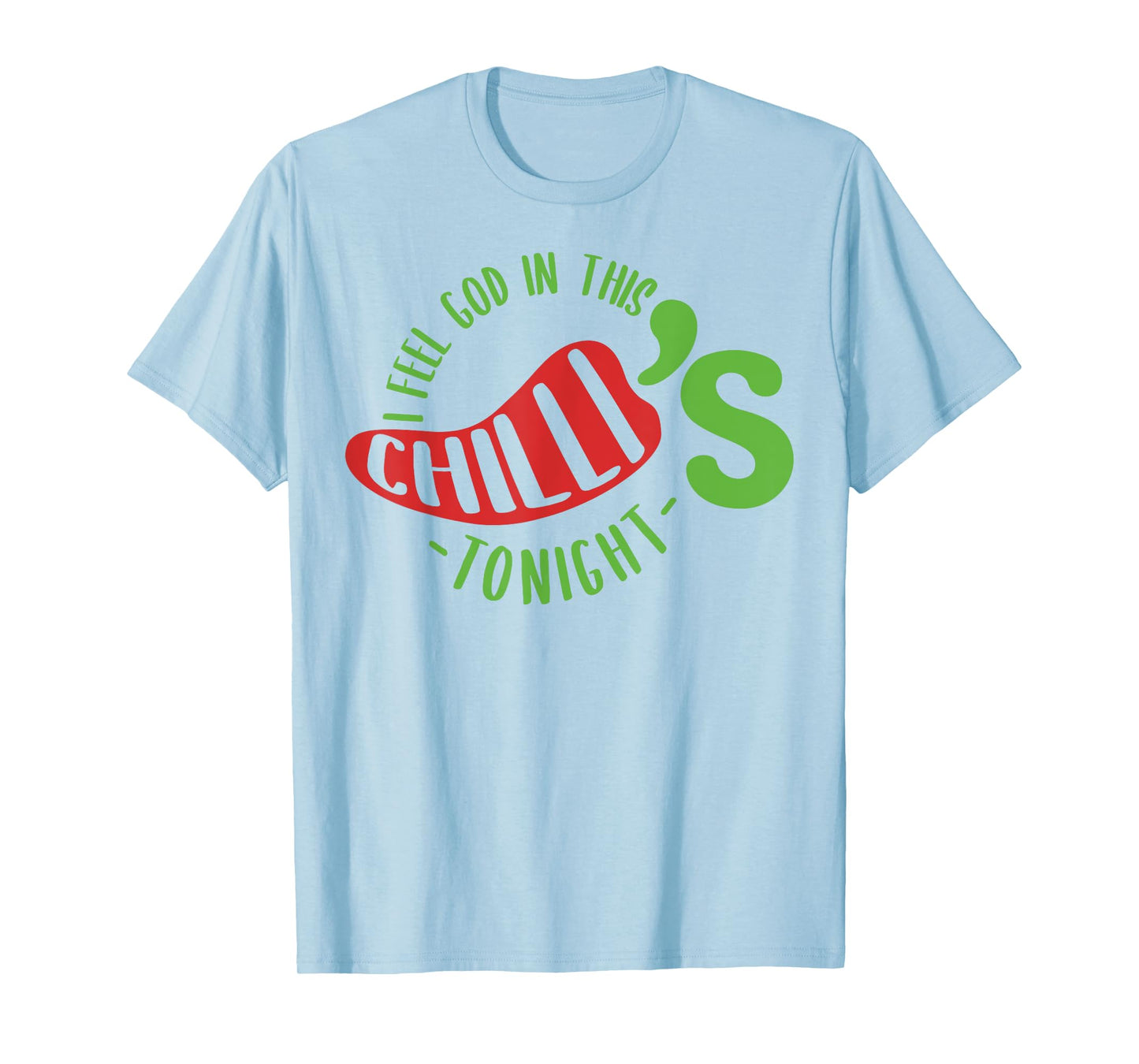 I Feel God In This Chili s Tonight. T-Shirt