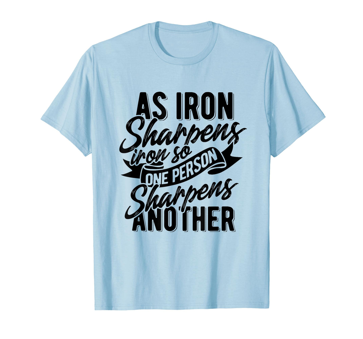 As Iron sharpens iron so one Person sharpens another T-Shirt