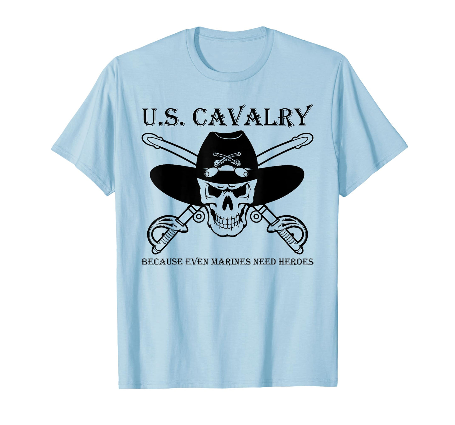 U.S. CAVALRY BECAUSE EVEN MARINES NEED HEROES Funny design T-Shirt