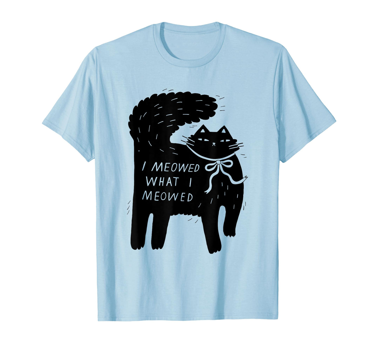 I Meowed What I Meowed Funny Cat Attitude Design T-Shirt for Men Women