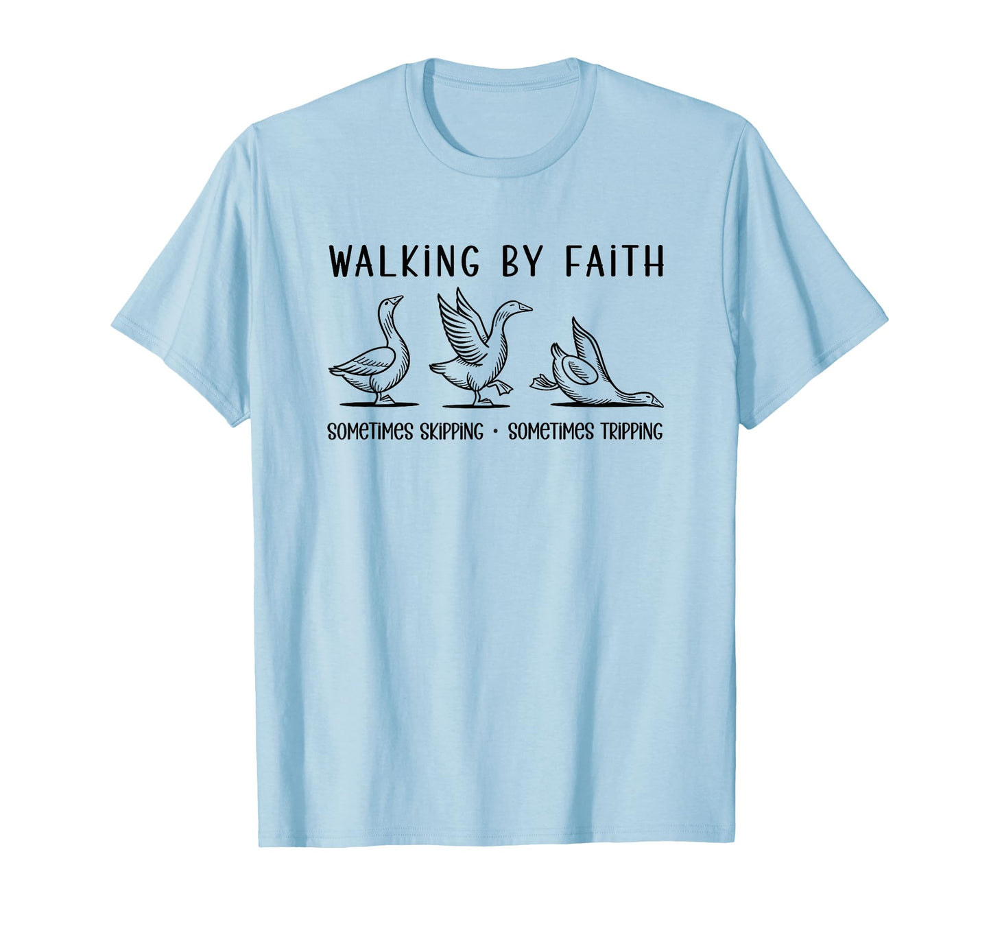 Walking by Faith - Sometimes Skipping & Tripping T-Shirt