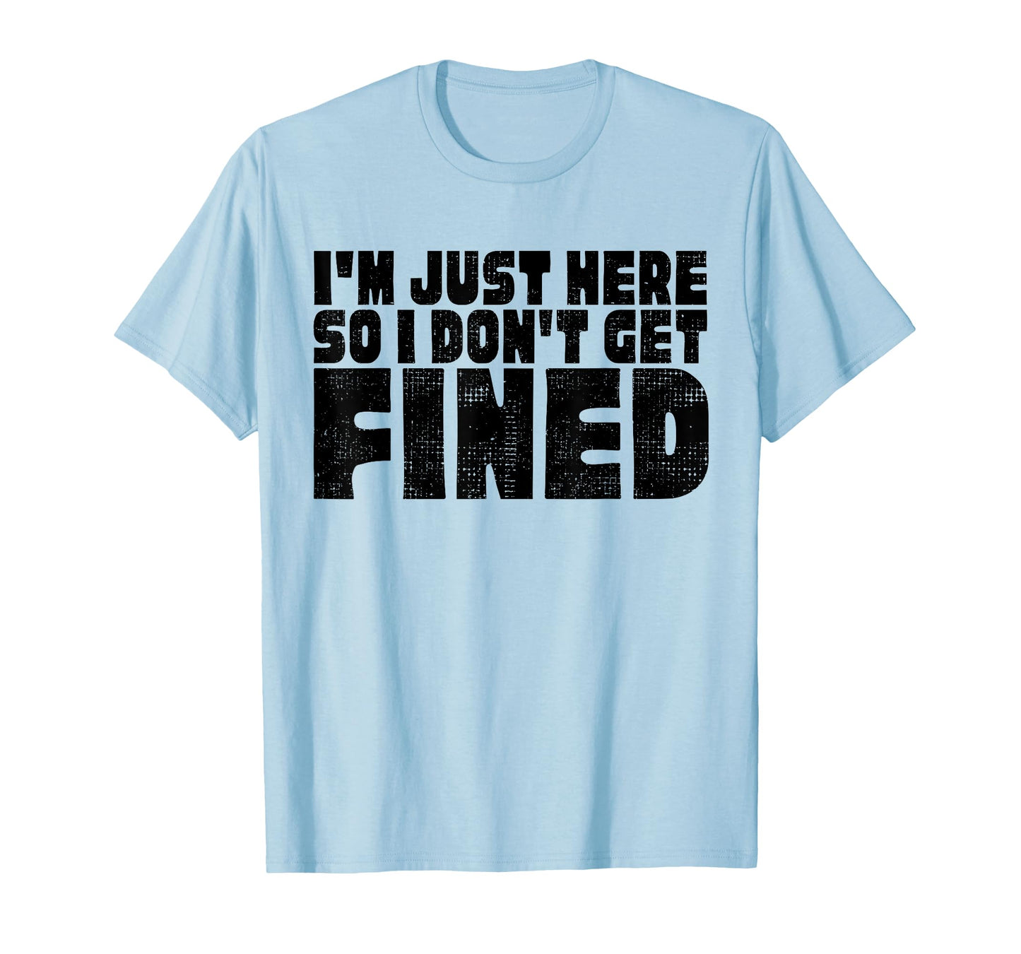 FAMOUS BLACK QUOTES, I'M JUST HERE SO I DON'T GET FINED T-Shirt
