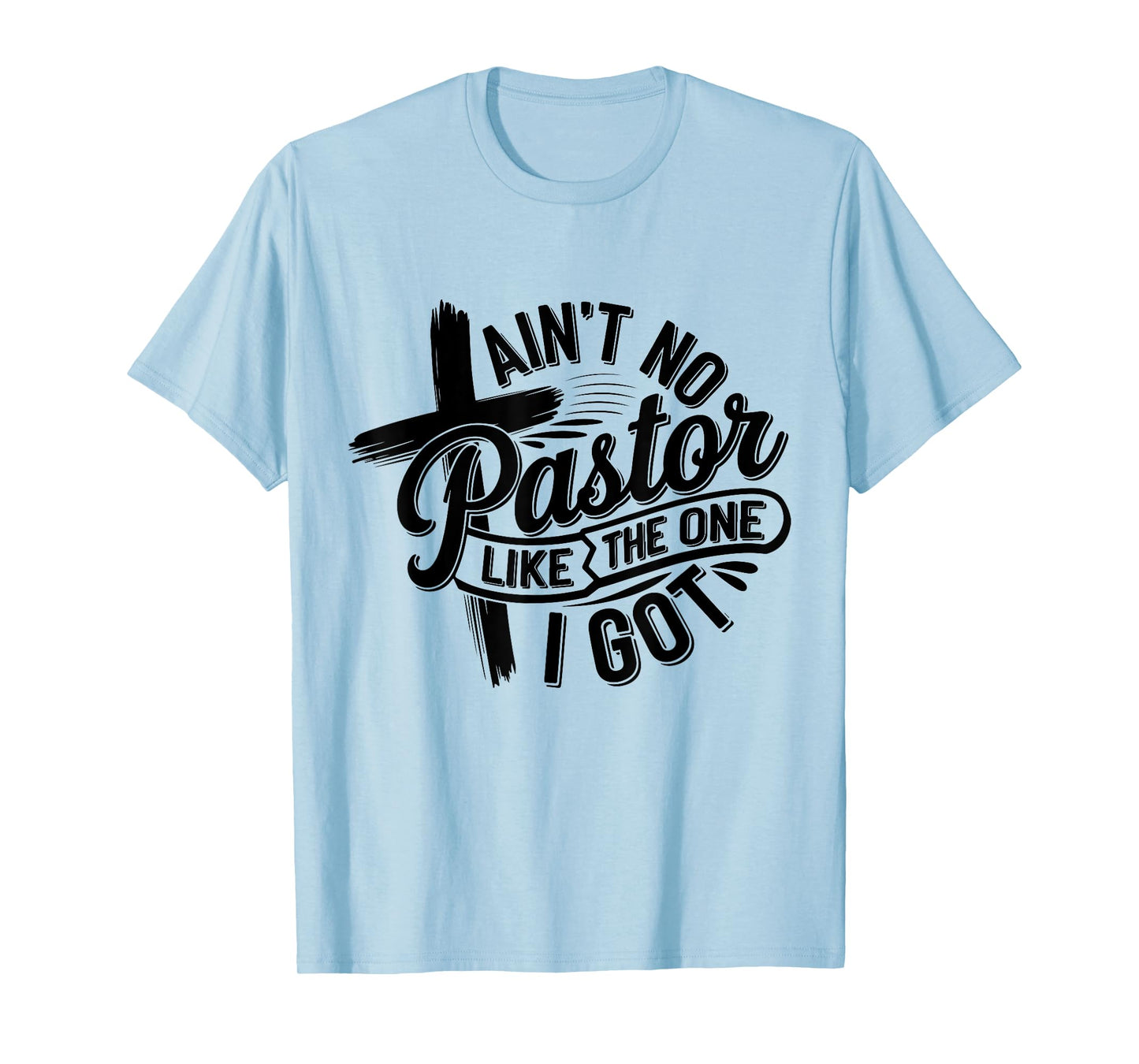 Ain't No Pastor Like The One I Got Christian Faith T-Shirt