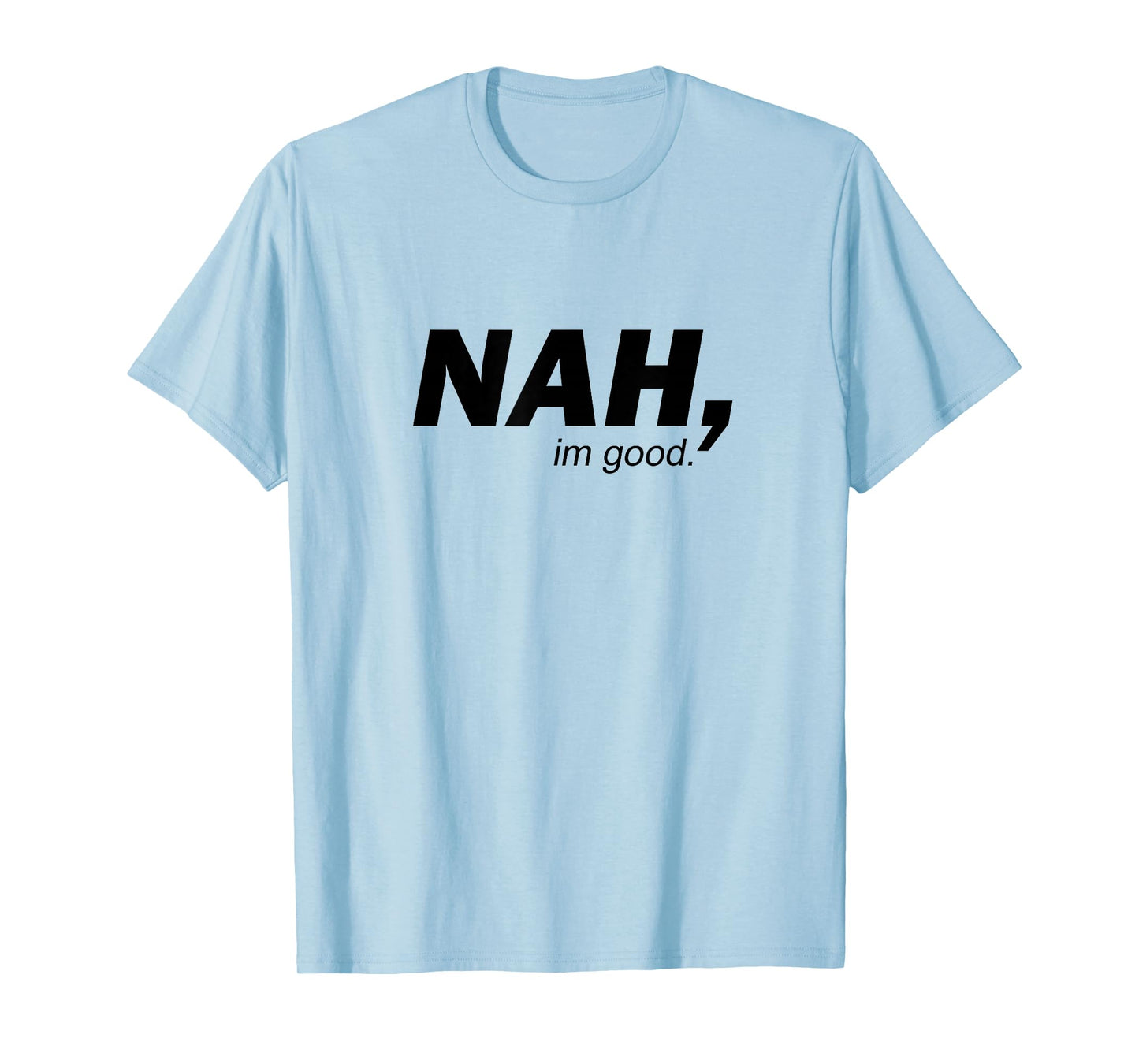 Funny Nah I'm Good Sarcastic Humor Minimalist Quote T-Shirt