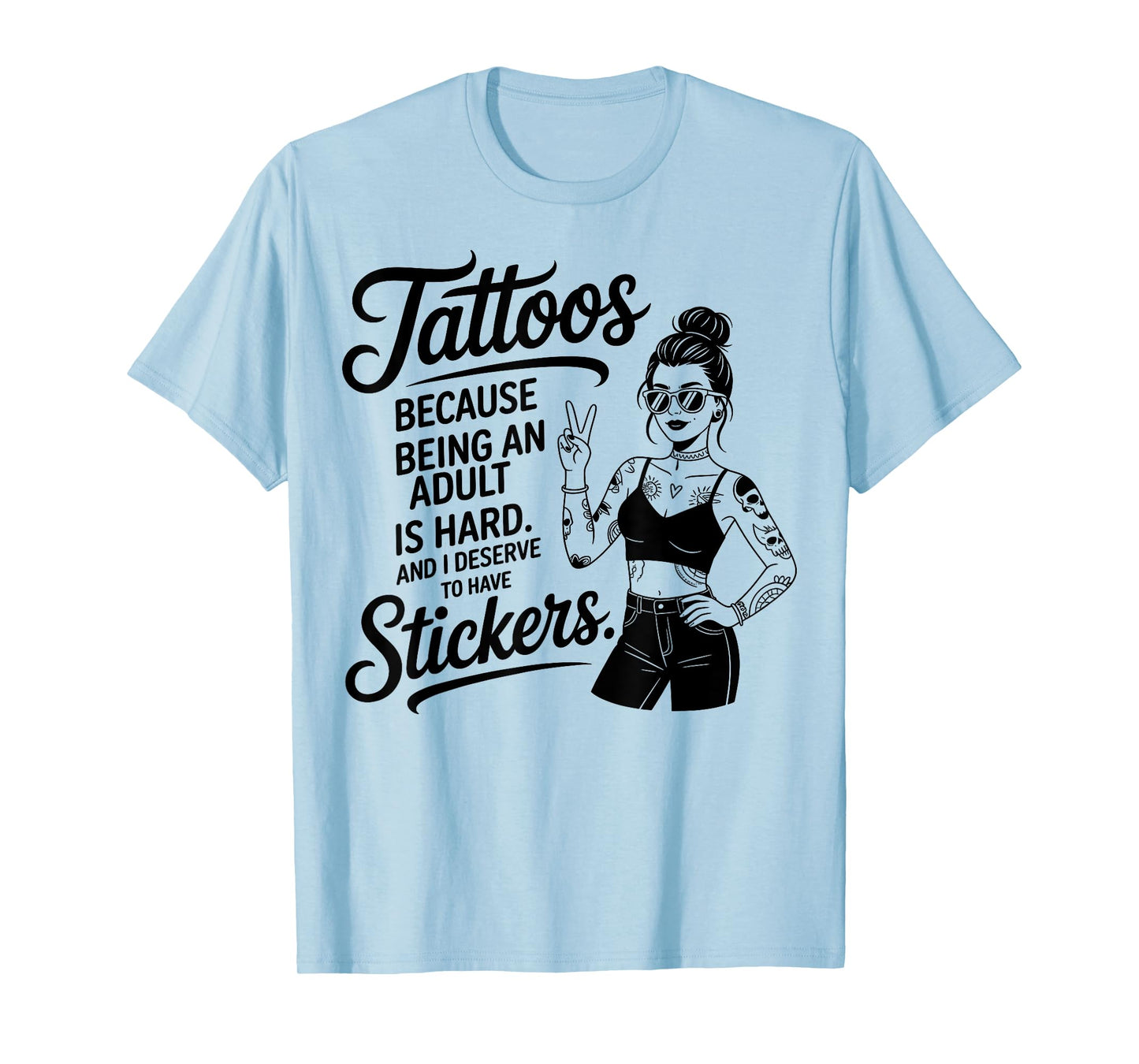 Cool Tattoos Because Being an Adult is Hard and I Deserve T-Shirt