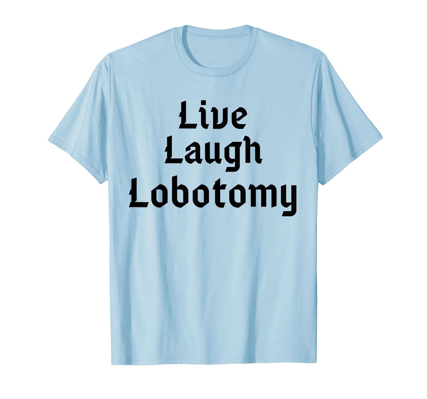 Funny Live Laugh Lobotomy Joke Adult Humor Women Men Saying T-Shirt