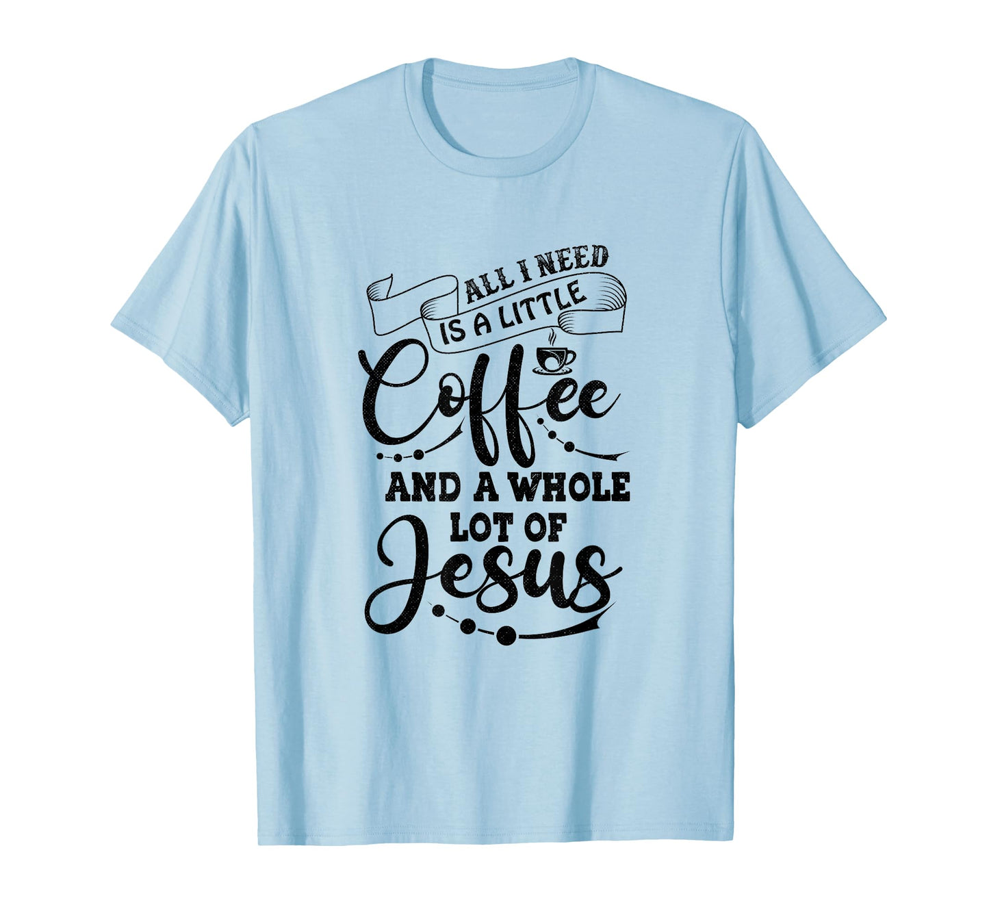 I Need is Jesus and a Lot of Coffee Christian T-Shirt
