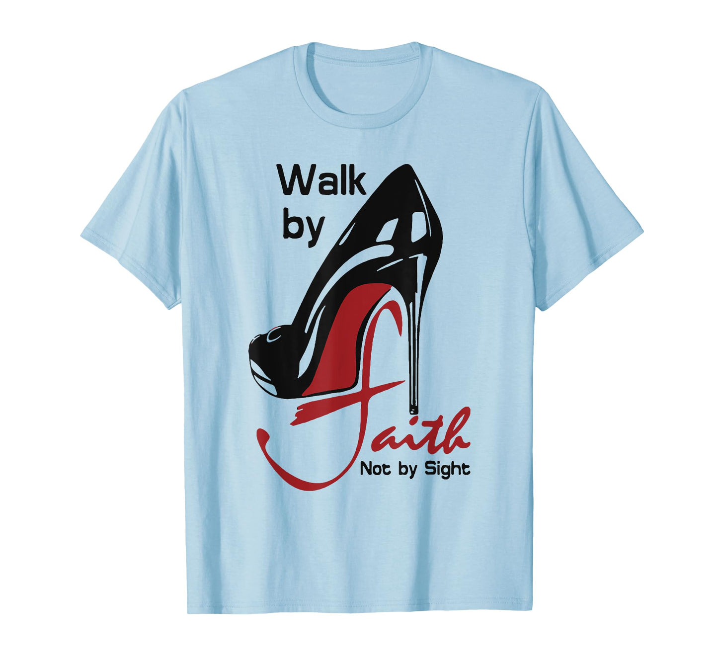 Walk By Faith Not By Sight T-Shirt