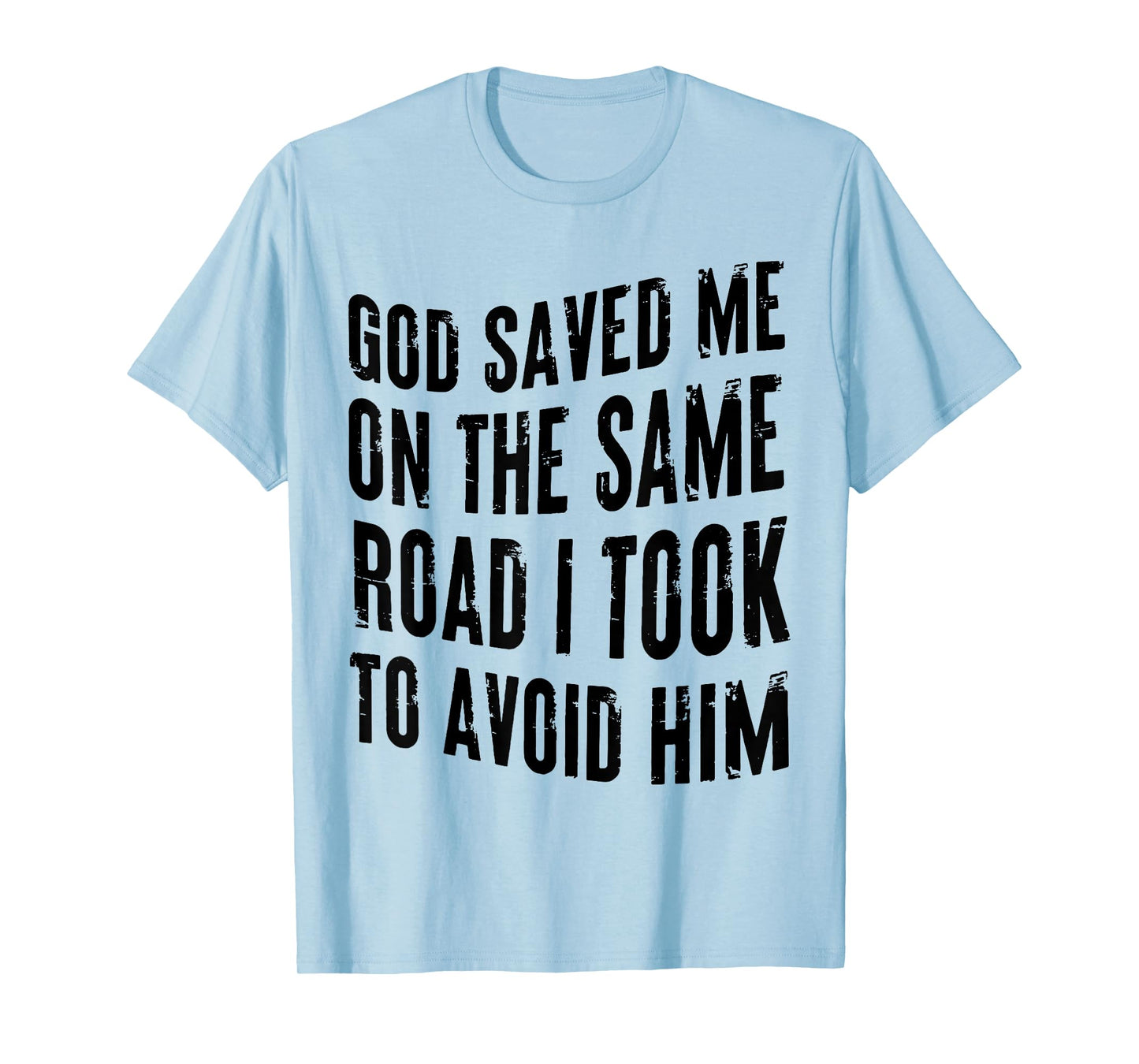 GOD SAVED ME ON THE SAME ROAD I TOOK TO AVOID HIM T-Shirt