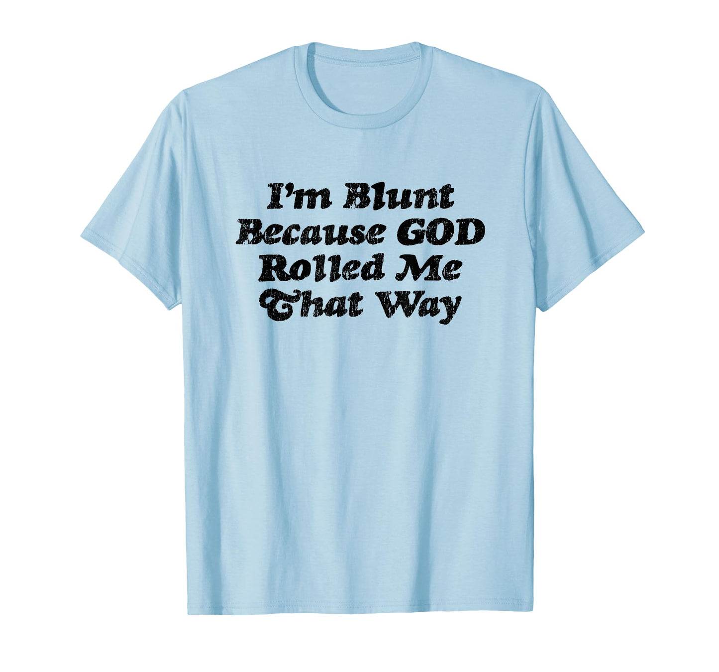 I'm Blunt Because God Rolled Me That Way - Funny Marijuana - T-Shirt