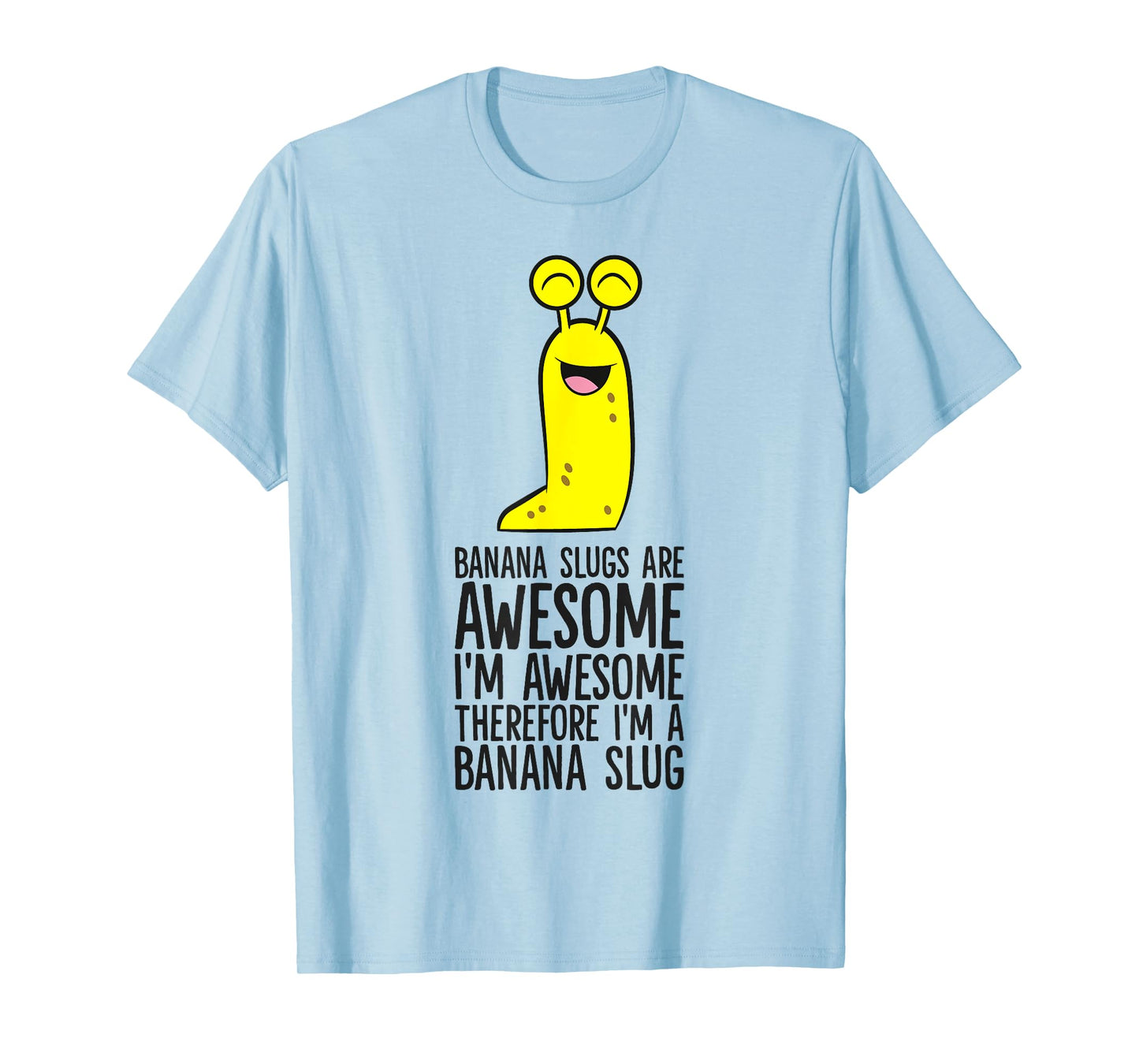 Banana Slugs Are Awesome Therefore I'm A Banana Slug T-Shirt