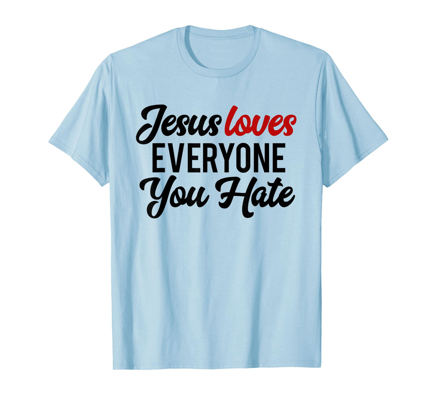 Funny Jesus Loves Everyone You Hate Religious Christian T-Shirt