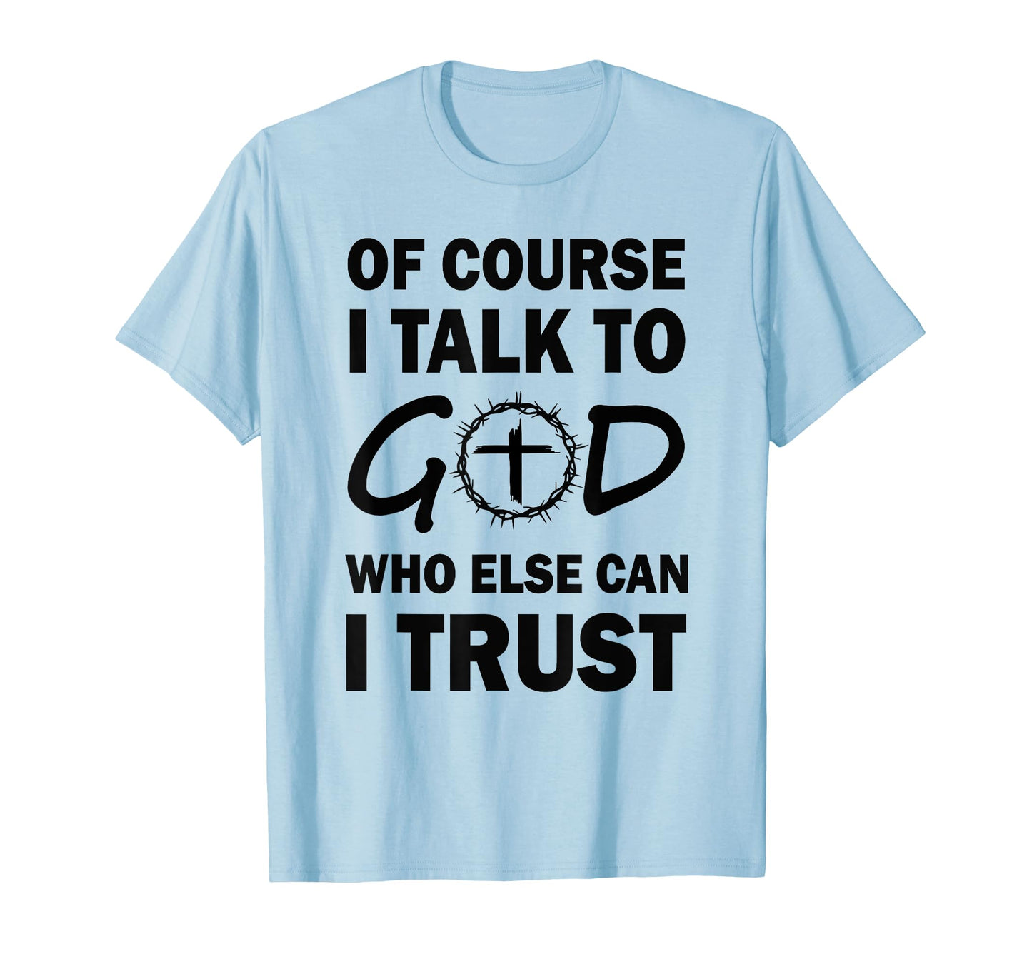 of Course I Talk to God Who Else Can I Trust Religious Jesus T-Shirt