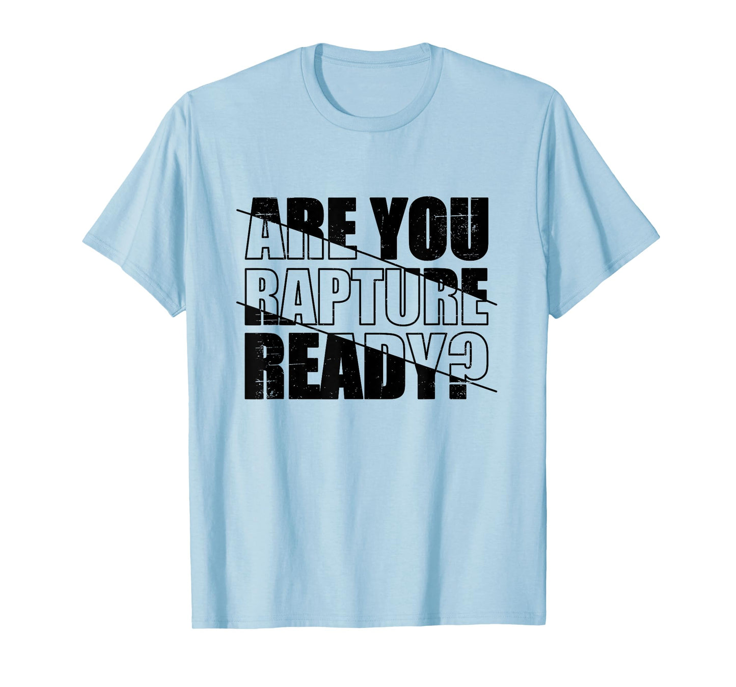 Are You Rapture Ready Distressed Black And White Typography T-Shirt