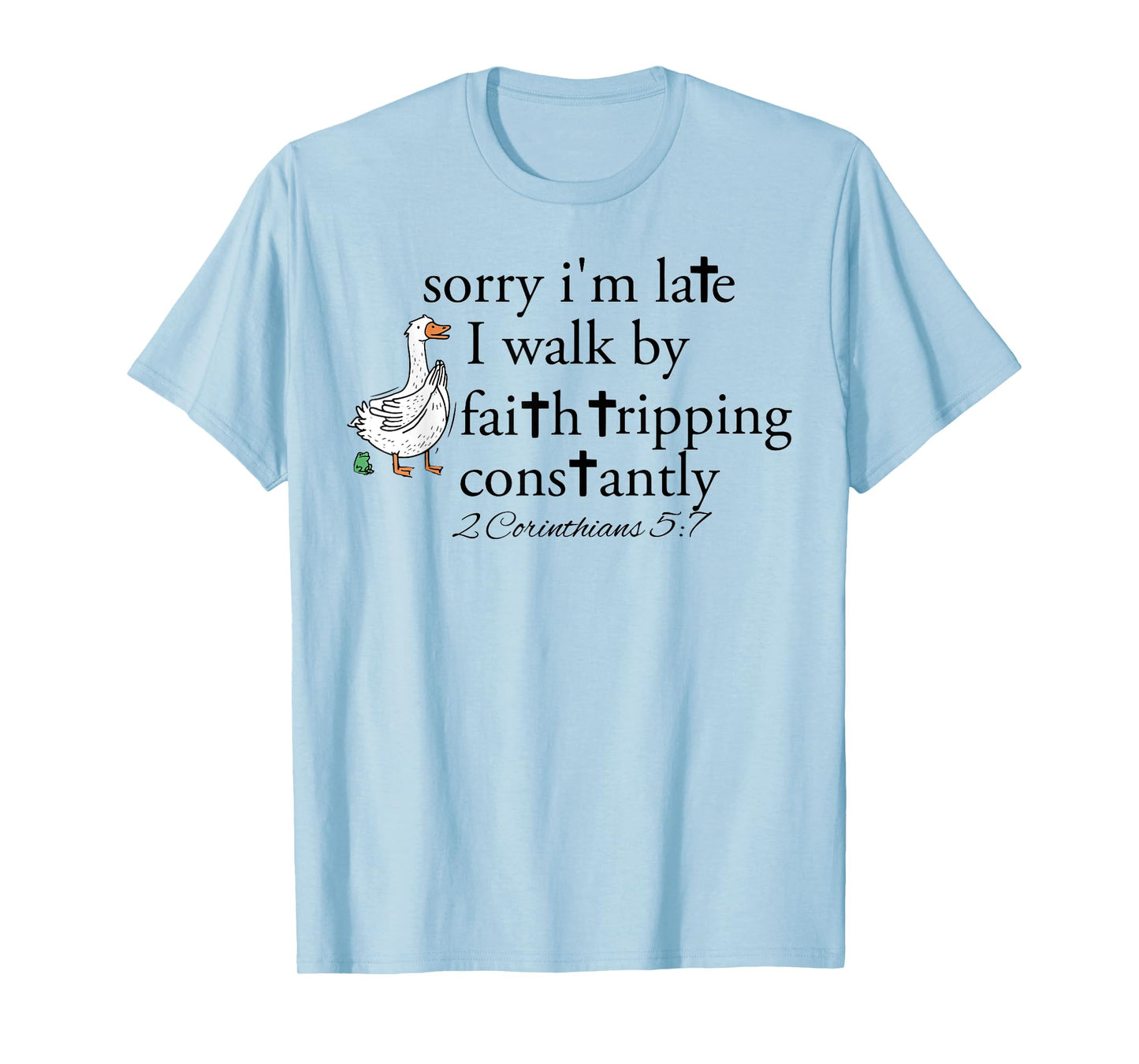 Sorry I'm Late I Walk by Faith Tripping Constantly Christian T-Shirt