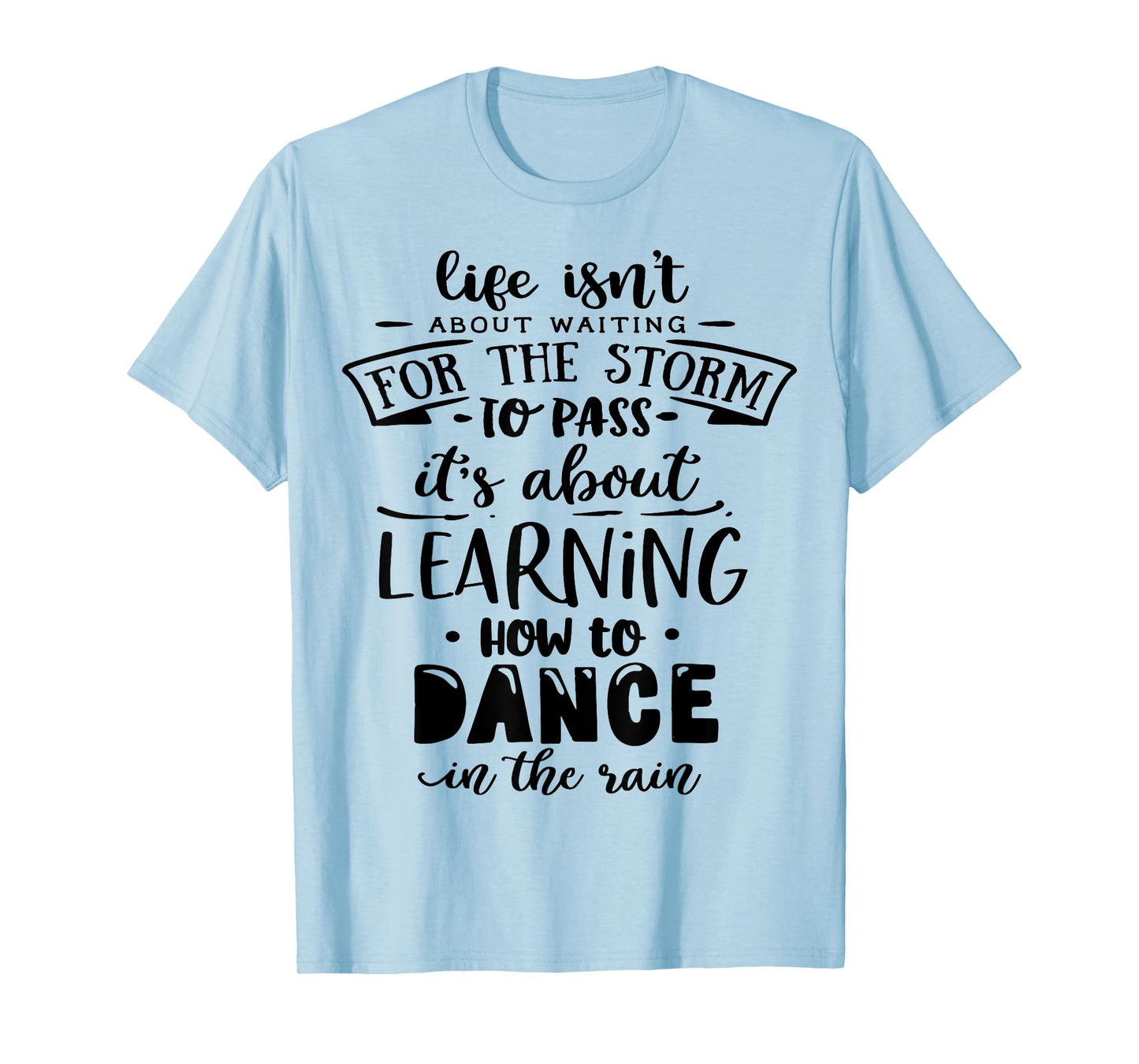Life is about how to dance in the Rain God Motivation Faith T-Shirt