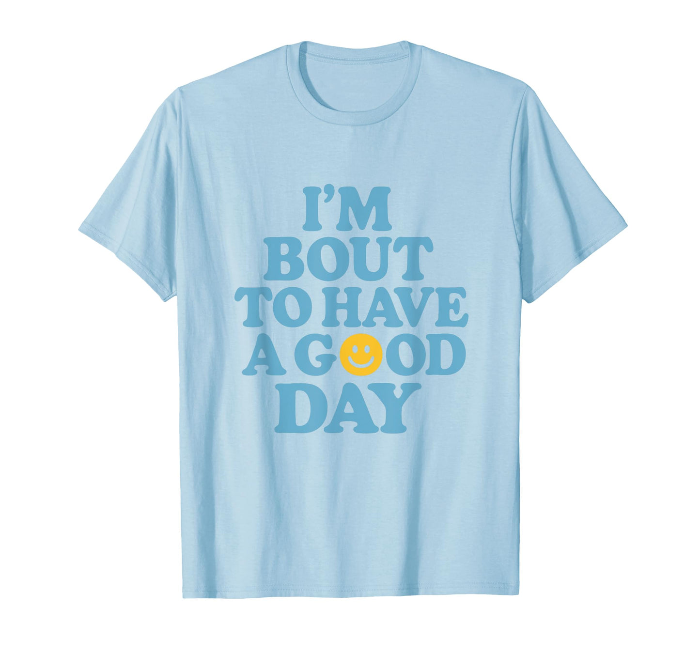 I'm Bout To Have A Good Day Motivational Quote Apparel T-Shirt