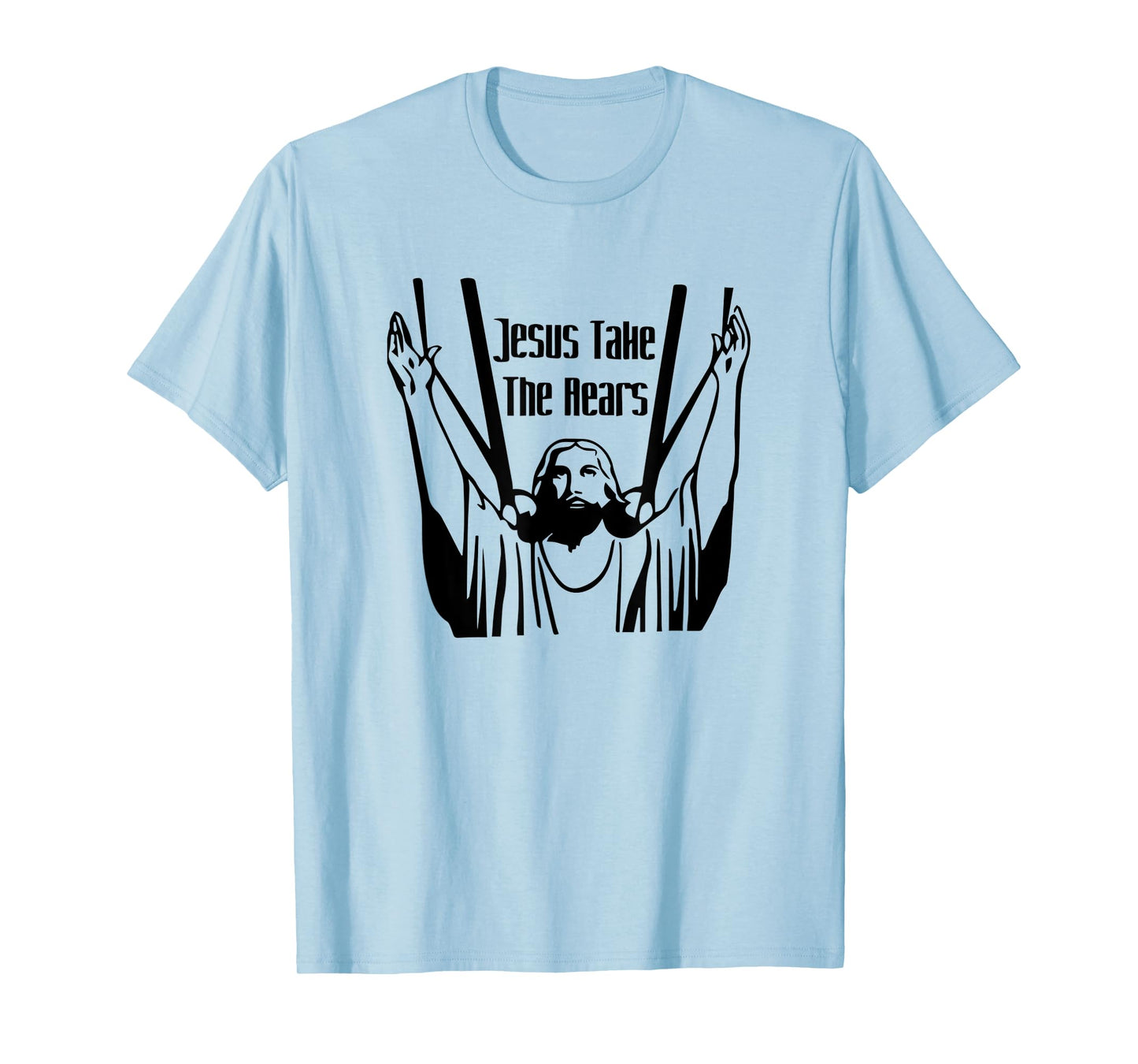 Funny Jesus Take The Rears God Believe Christian Gift T-Shirt