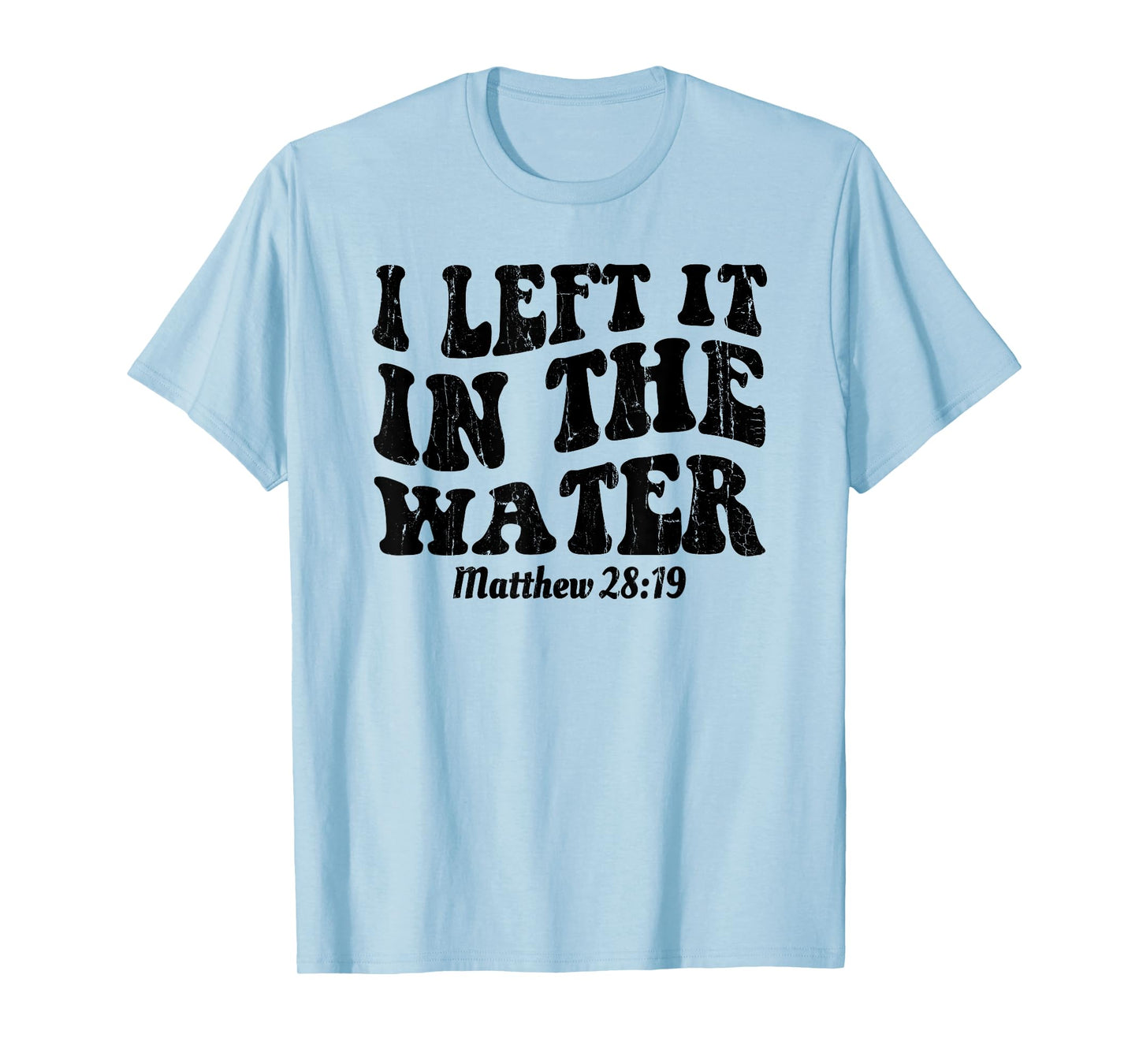 I Left It In The Water, Matthew 28 19, Religious, Christian T-Shirt