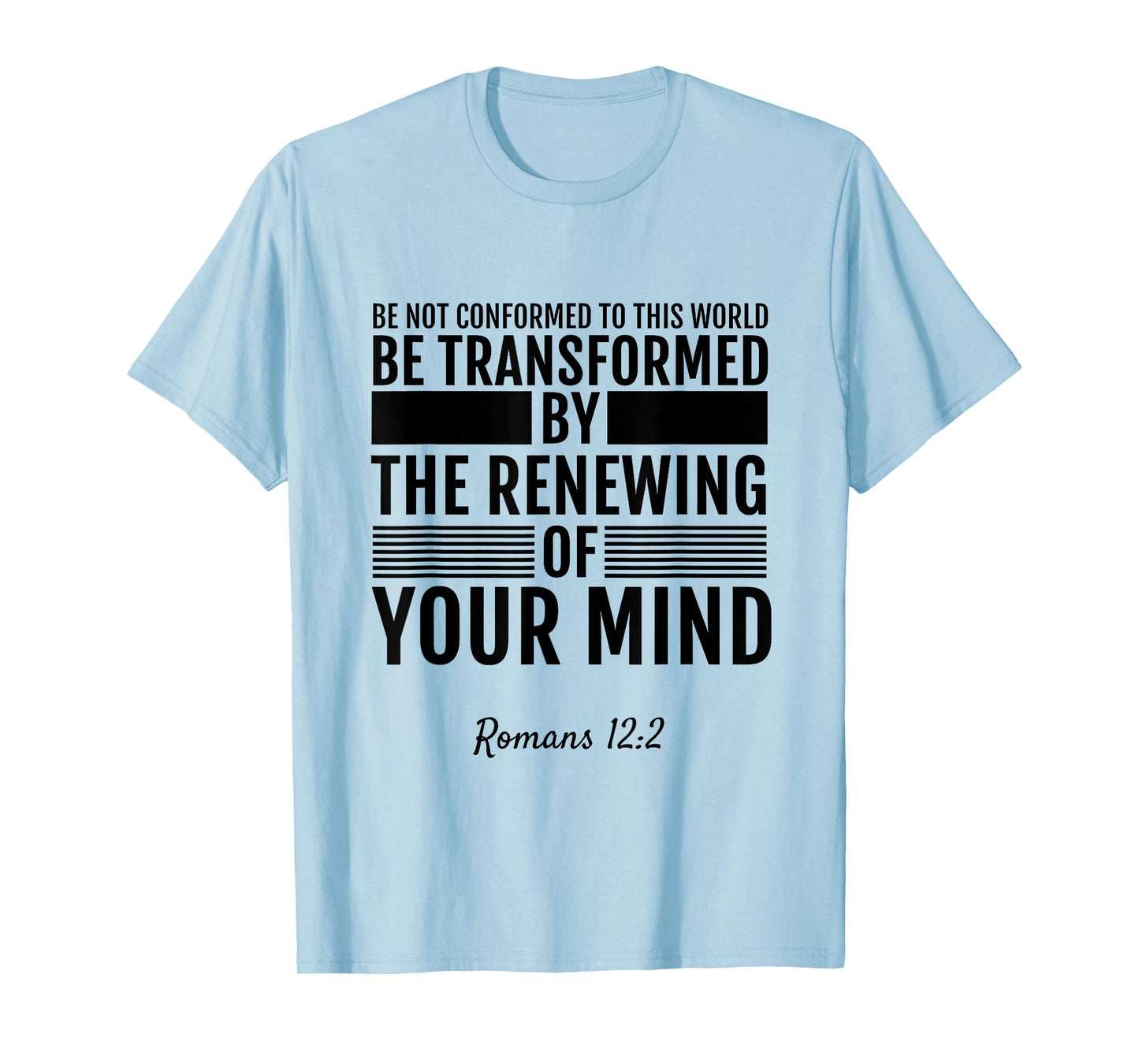 Romans 12:2 Be Not Conformed To This World T-Shirt Tee Shirt T-Shirt