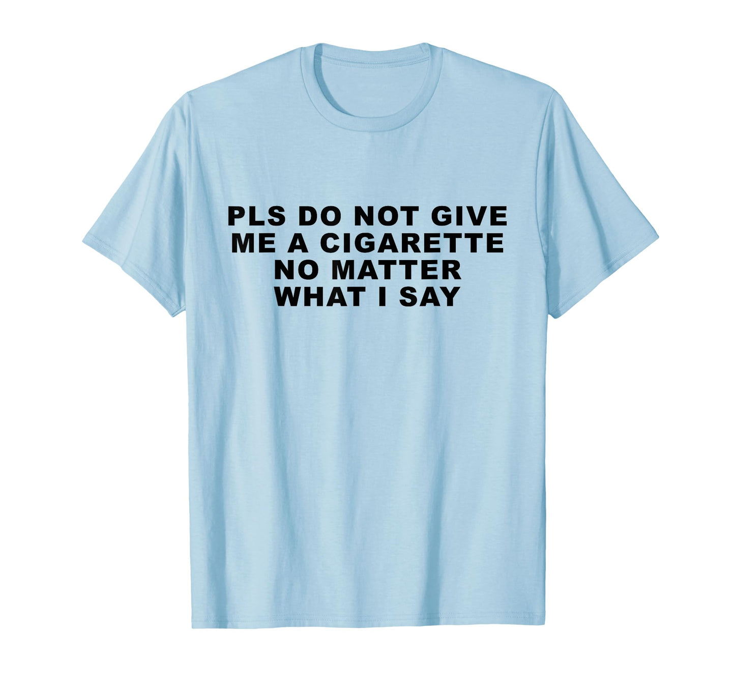 Please Do Not Give Me A Cigarette No Matter What I Say Funny T-Shirt