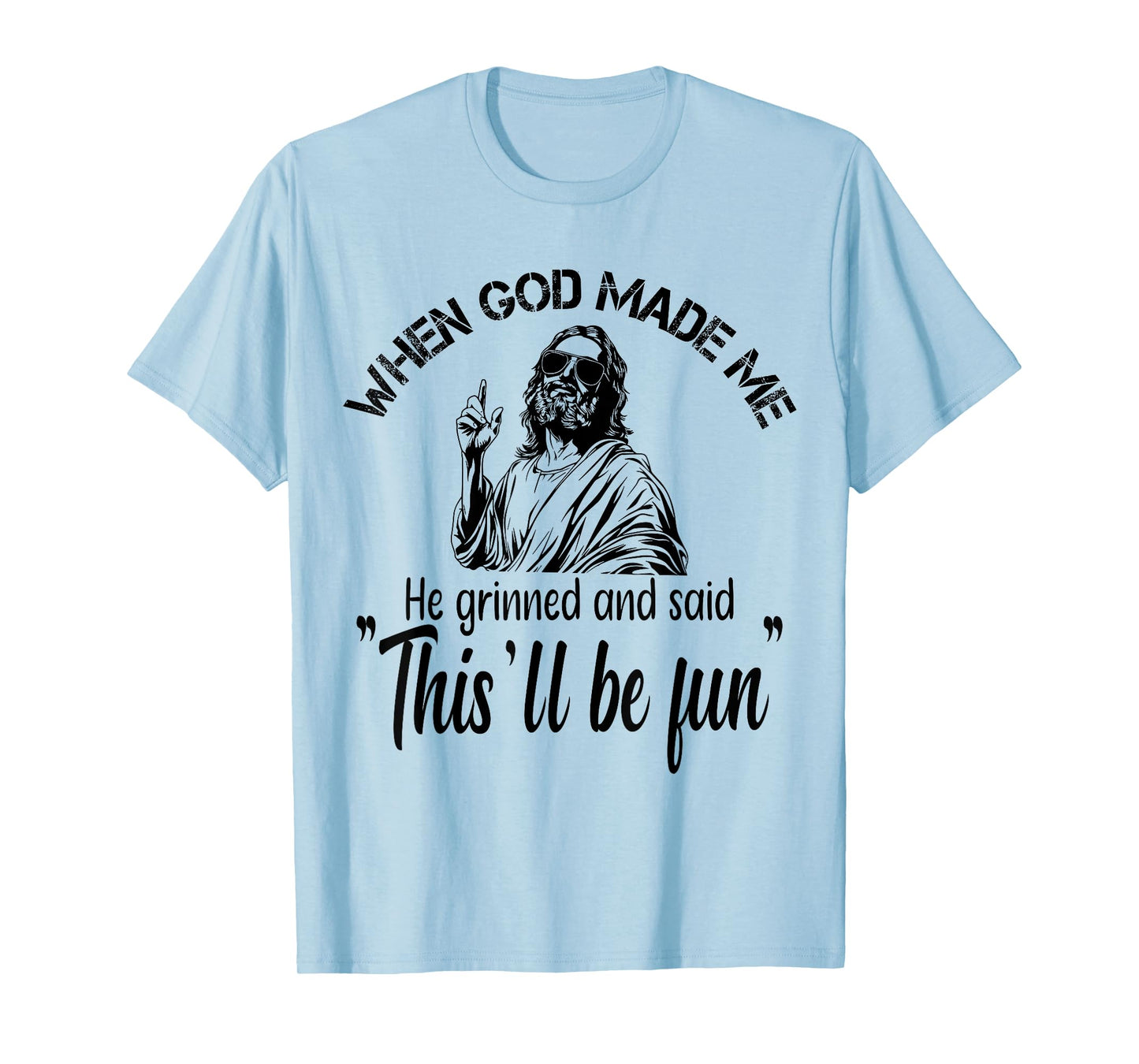 When God Made Me He Grinned and Said funny Sarcastic Saying T-Shirt