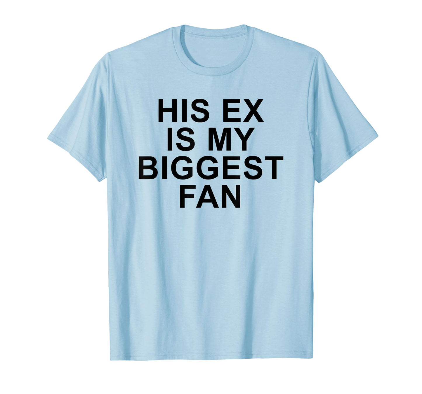 His Ex Is My Biggest Fan Funny Sarcastic Relationship Quote T-Shirt