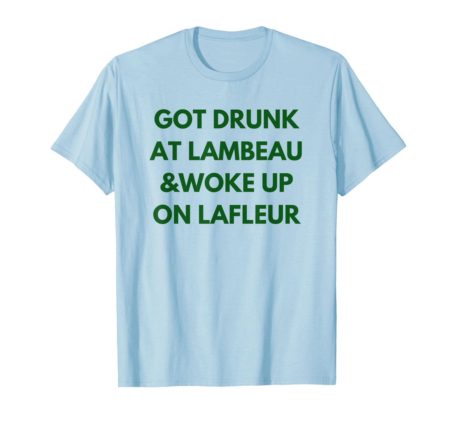 Funny Got Drunk at Lambeau and Woke Up On Lafleur fans T-Shirt