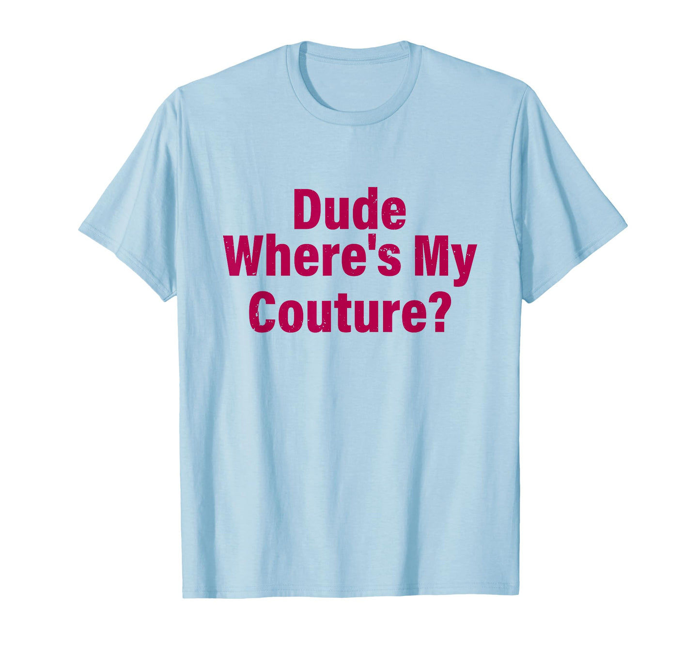 Dude Where's My Couture Sarcastic Funny Saying Women's Pink T-Shirt