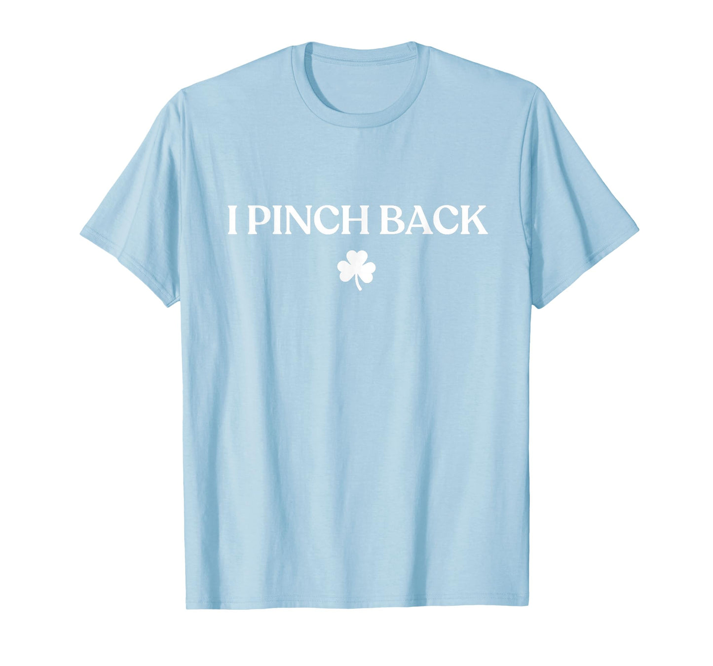I Pinch Back Shirt Irish Funny St Patricks Day T-Shirt - T-Shirt | Light Blue